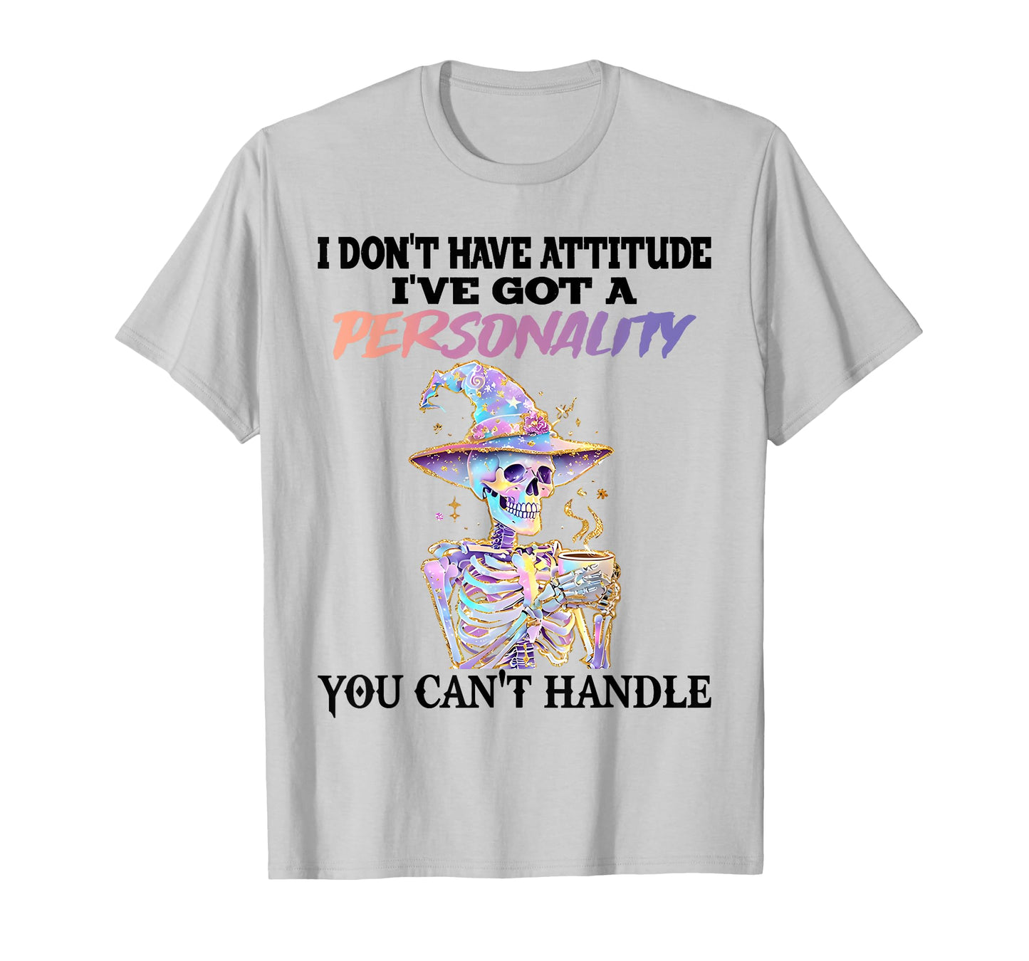 Skeleton I Don't Have Attitude I Got Personality You Can't T-Shirt