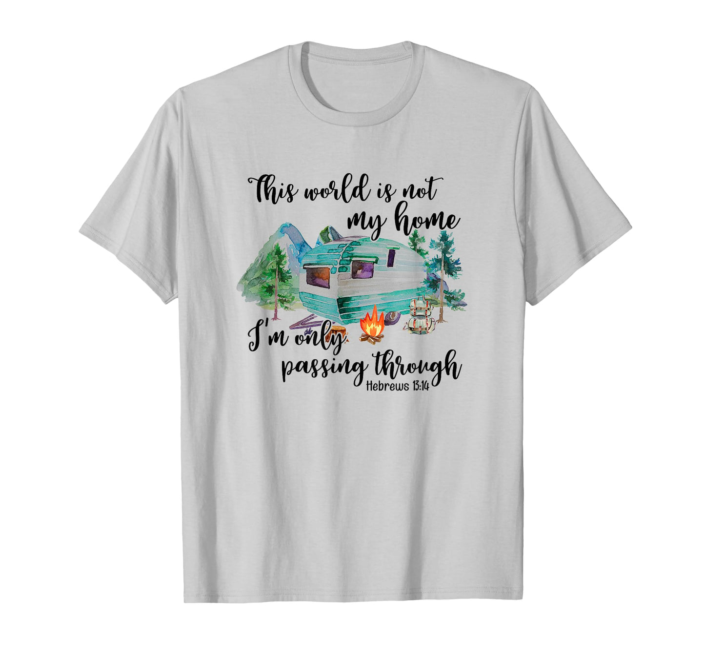 This World Is Not My Home I'm Only Passing Camping Camper T-Shirt