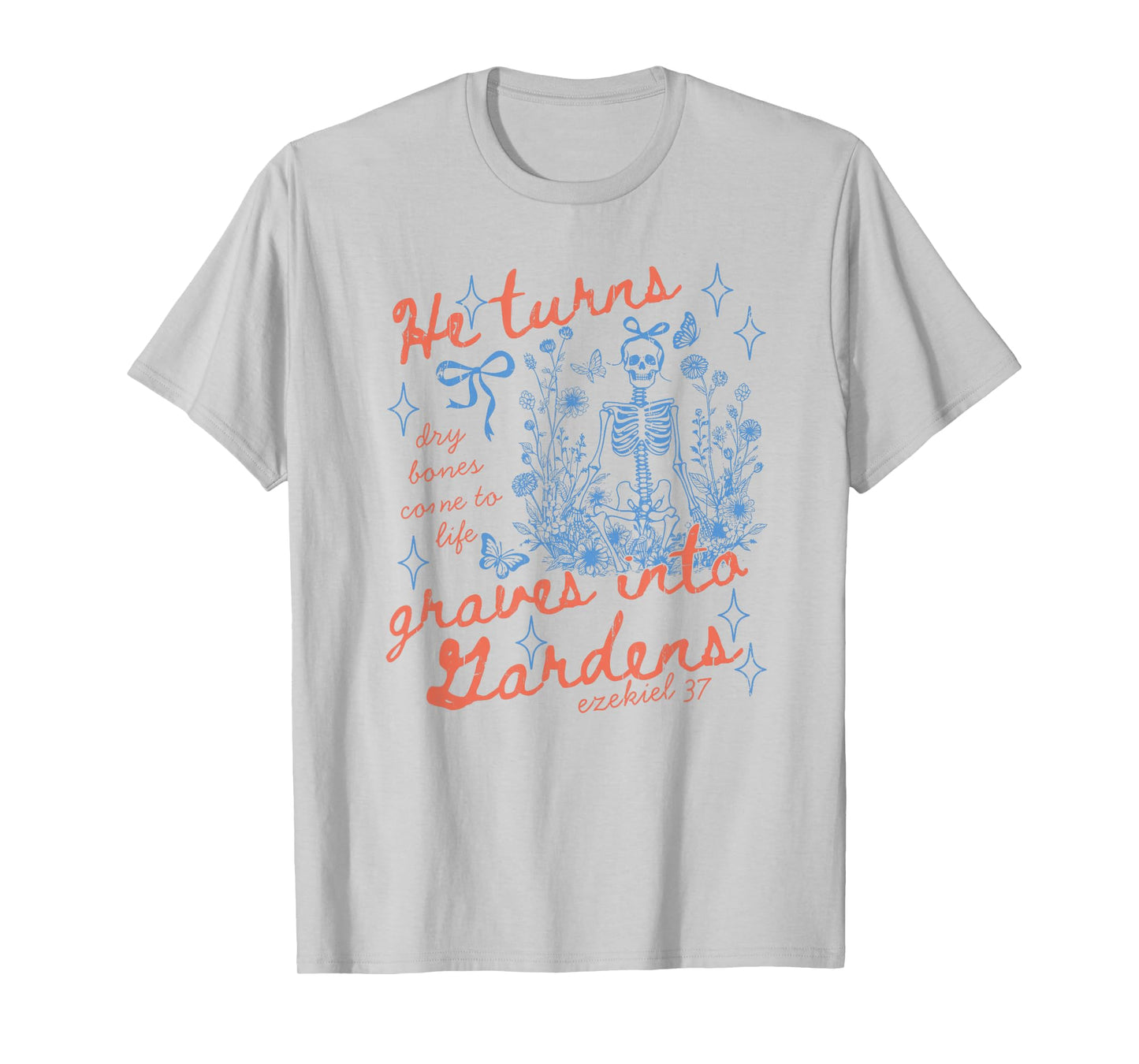 He Turns Graves Into Gardens, Ezekiel 37 T-Shirt