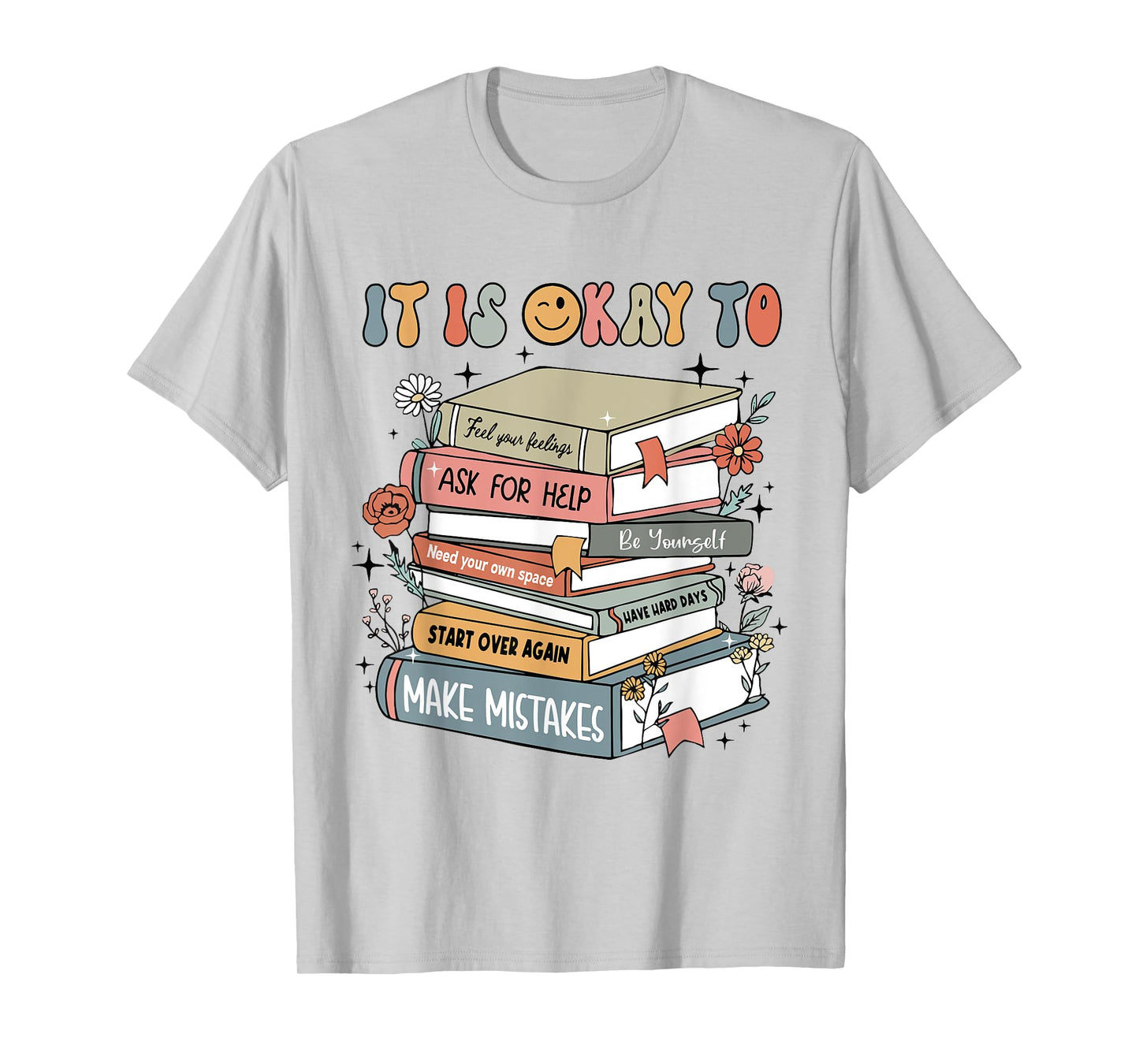 Its Okay To Not Be Okay Mental Health Awareness Books Flower T-Shirt