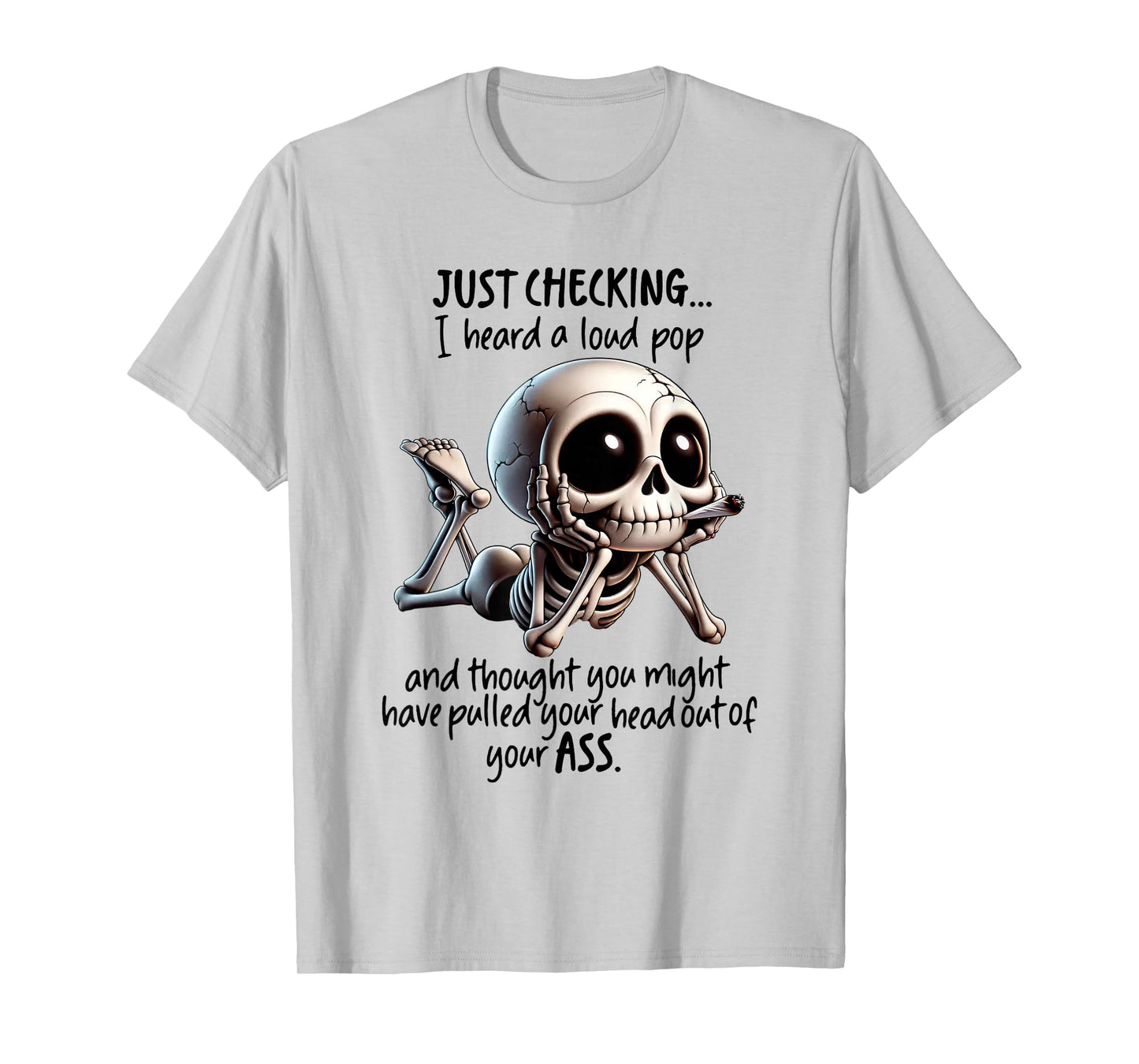 Skeleton I Just Checking I Heard Loud Pop and Thought You T-Shirt