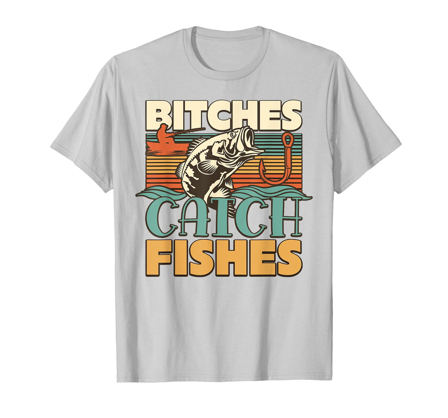 Bitches Catch Fishes Fishing Lover Funny T-Shirt