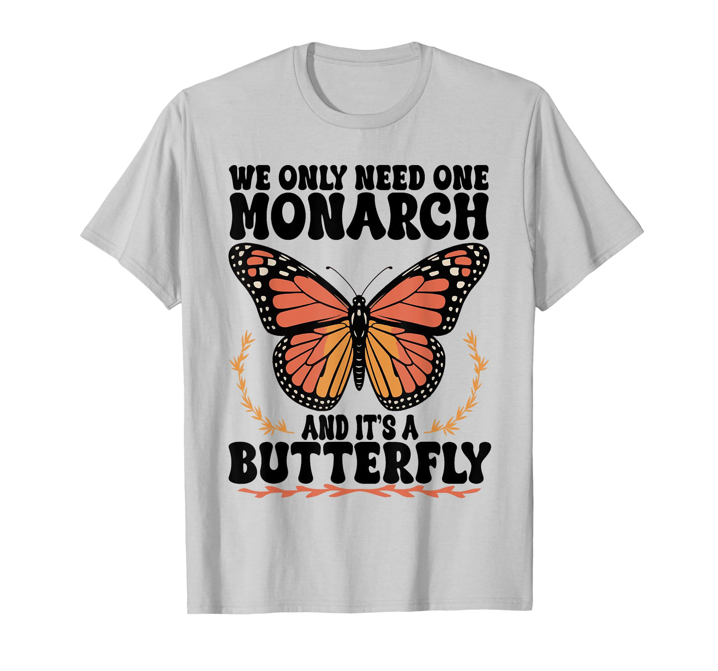 Funny We Only Need One Monarch and It's A Butterfly Floral T-Shirt