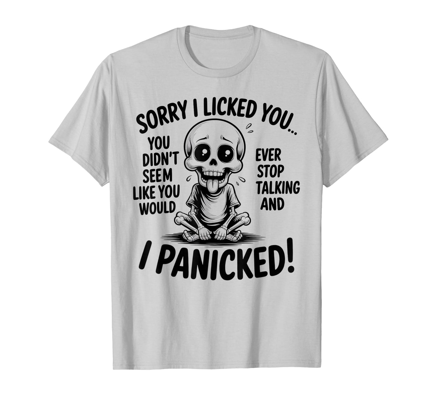Sorry I Licked You You Didn't Seem Like You Would Ever T-Shirt