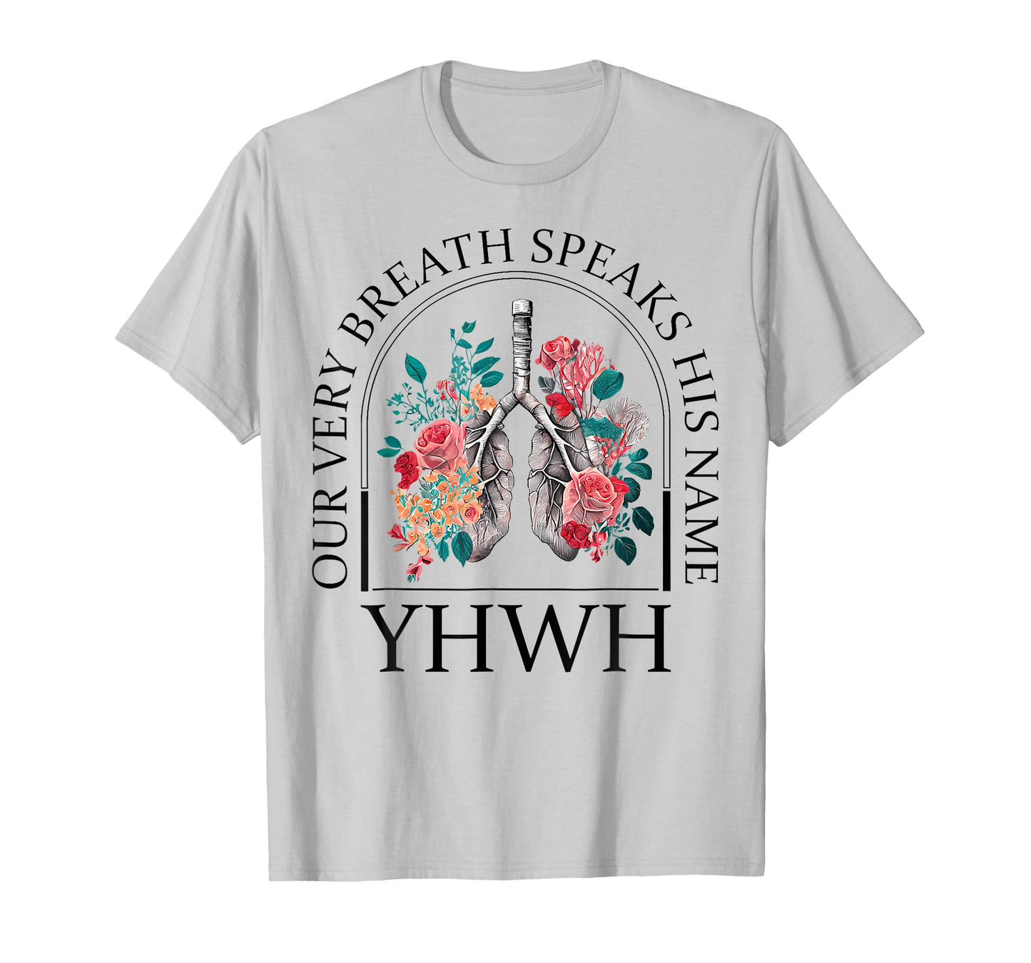 Yahweh Our Very Breath Speaks His Name Floral Lung Flowers T-Shirt