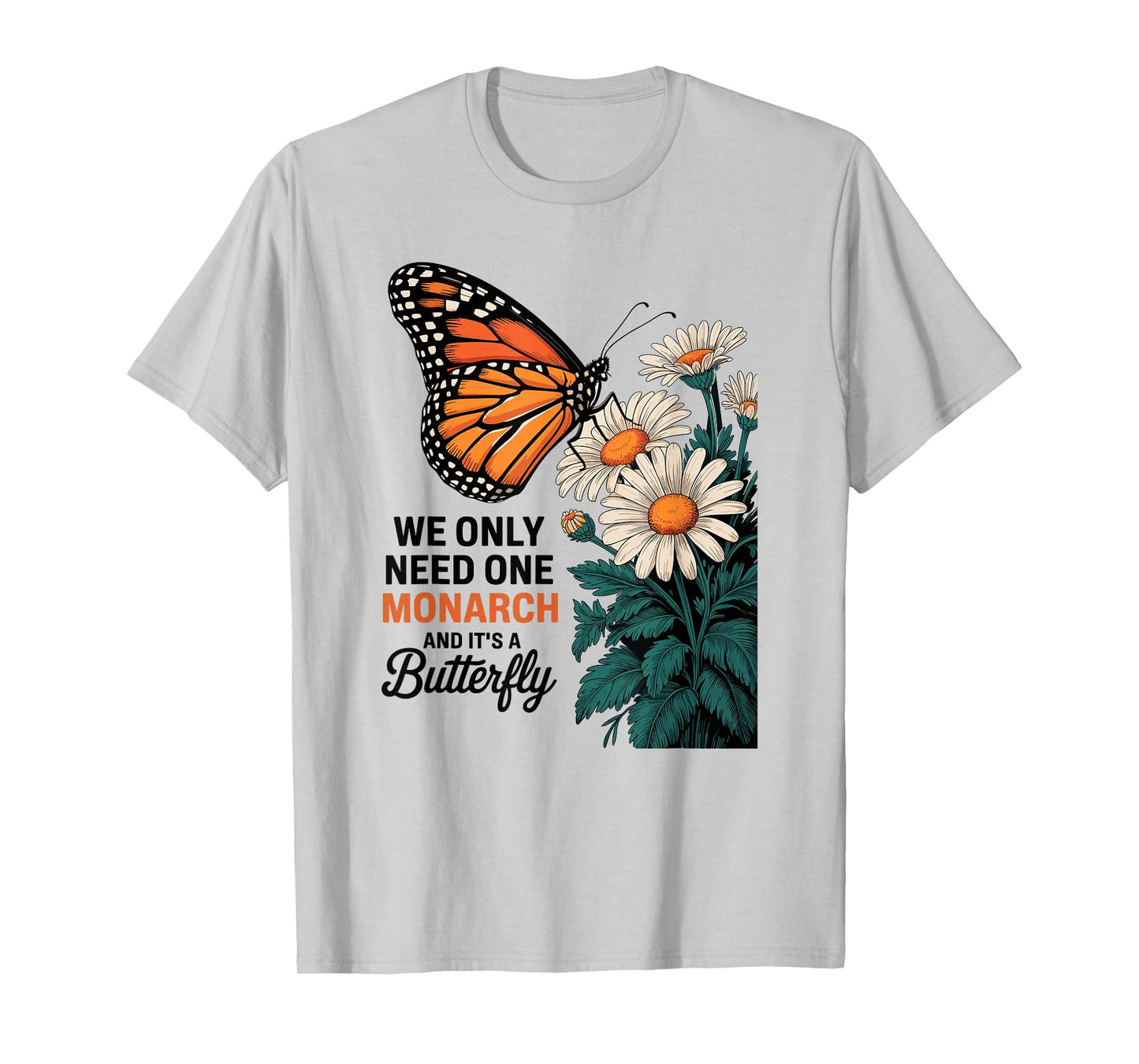 We Only Need One Monarch And It’s A Butterfly Daisy Flower T-Shirt