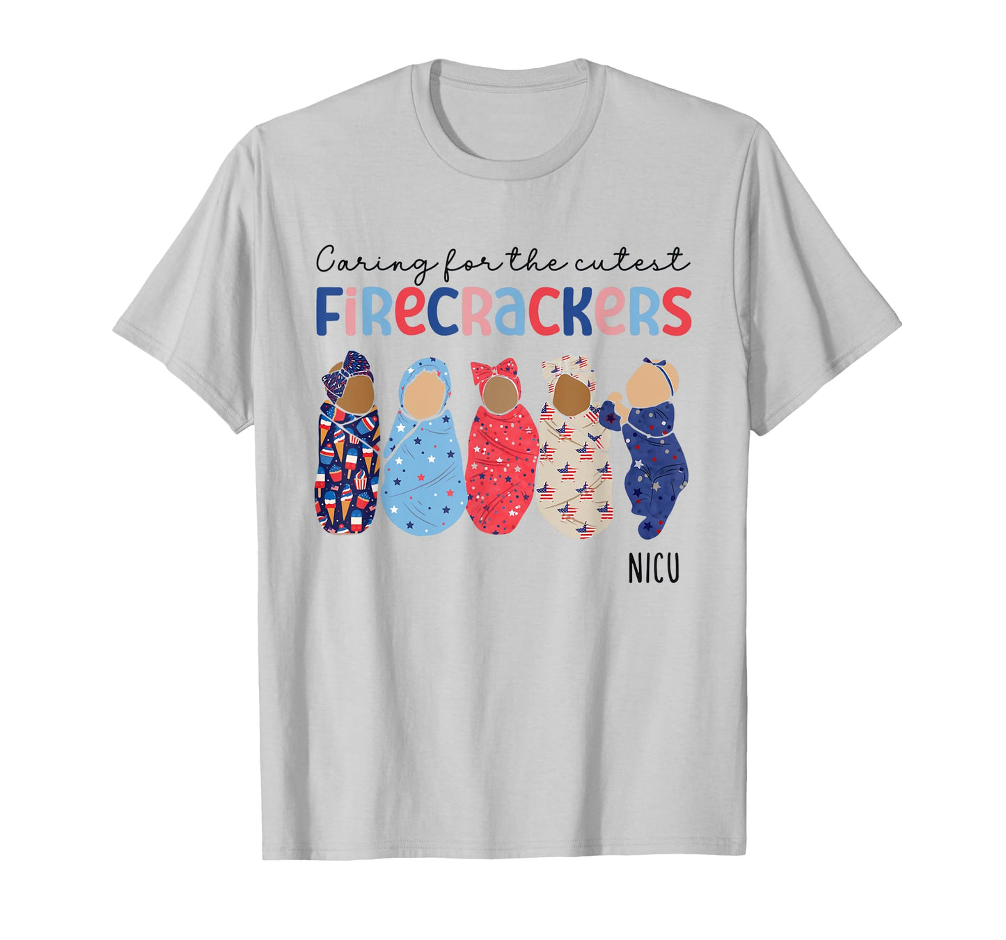 Caring For The Cutest Firecrackers 4th Of July NICU Nurse Women Men T-Shirt