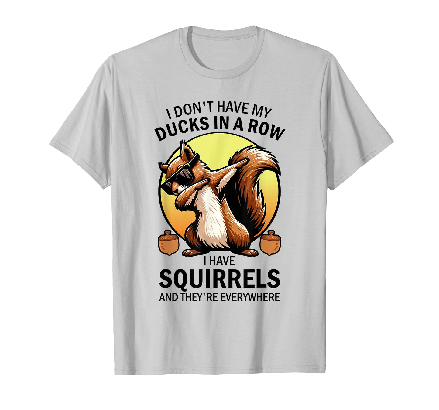 Squirrel I Don't Have My Ducks In A Row I Have Squirrels T-Shirt
