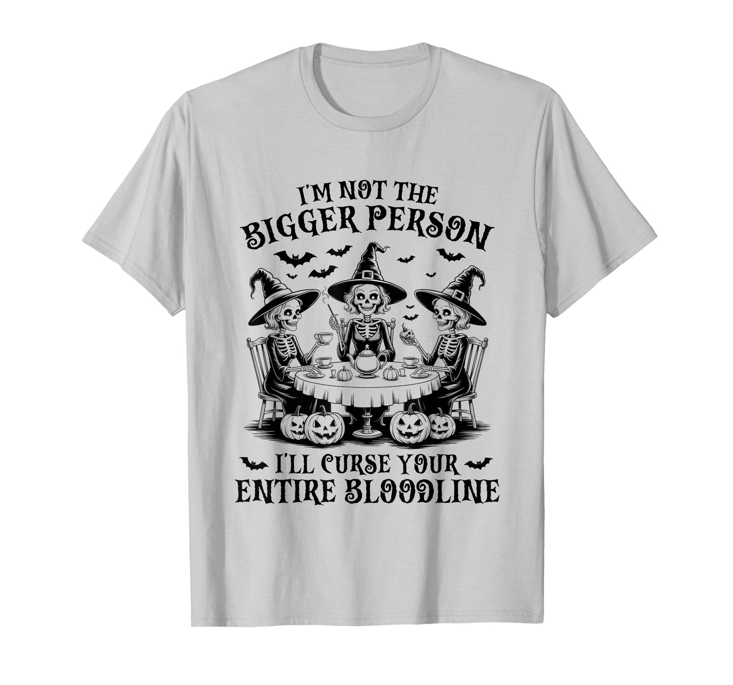 I'm Not The Bigger Person I'll Curse Your Entire Bloodline T-Shirt