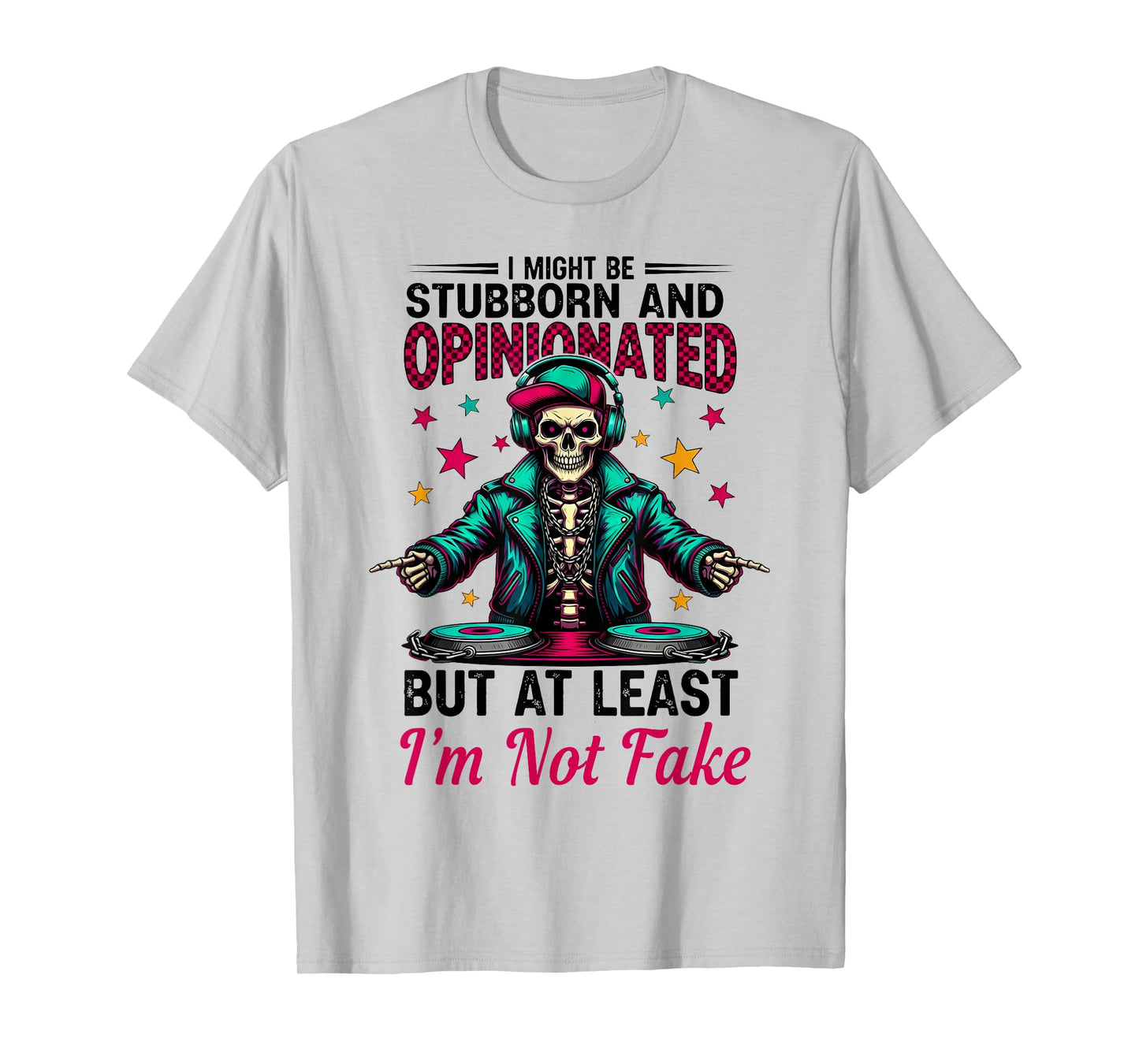 I Might Be Stubborn & Opinionated But at Least Skeleton T-Shirt