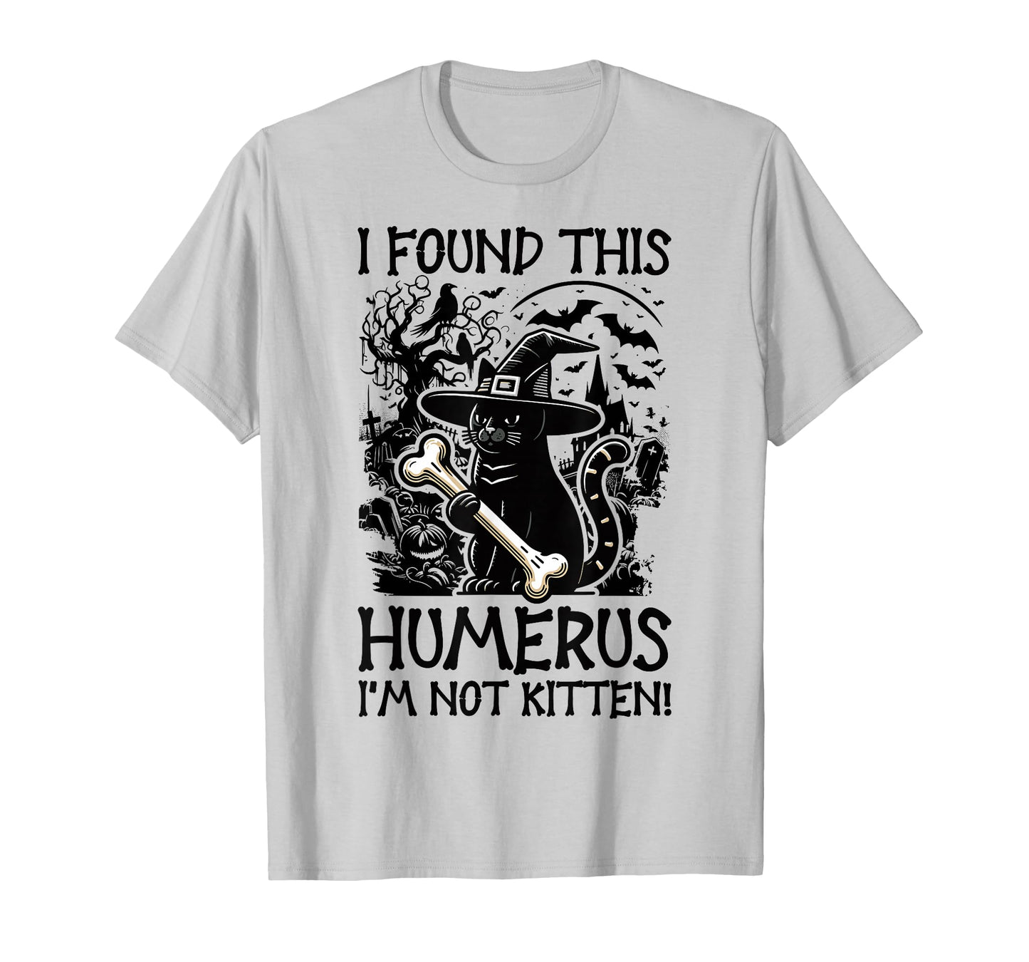 I Found This Humerus I'm Not Kitten - Funny Cat Halloween T-Shirt