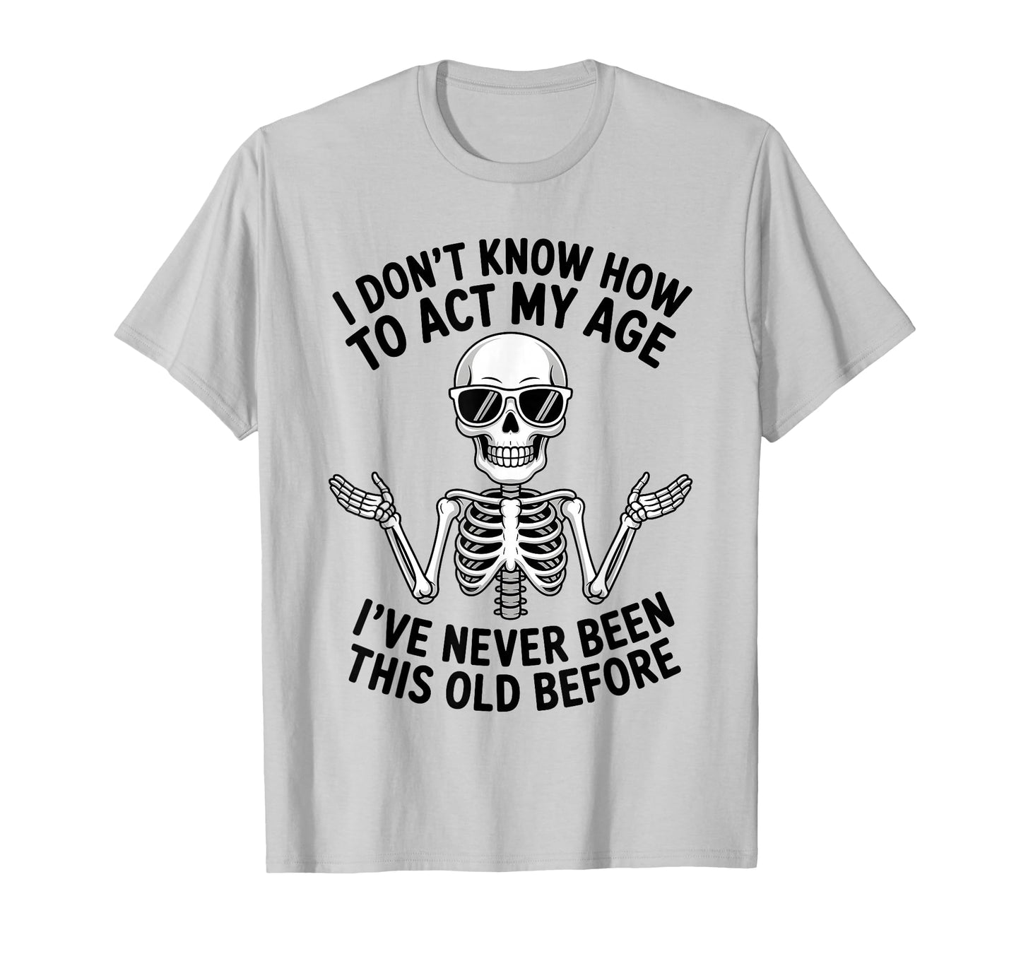 I Don't Know How to Act My Age I've Never Been This Old T-Shirt