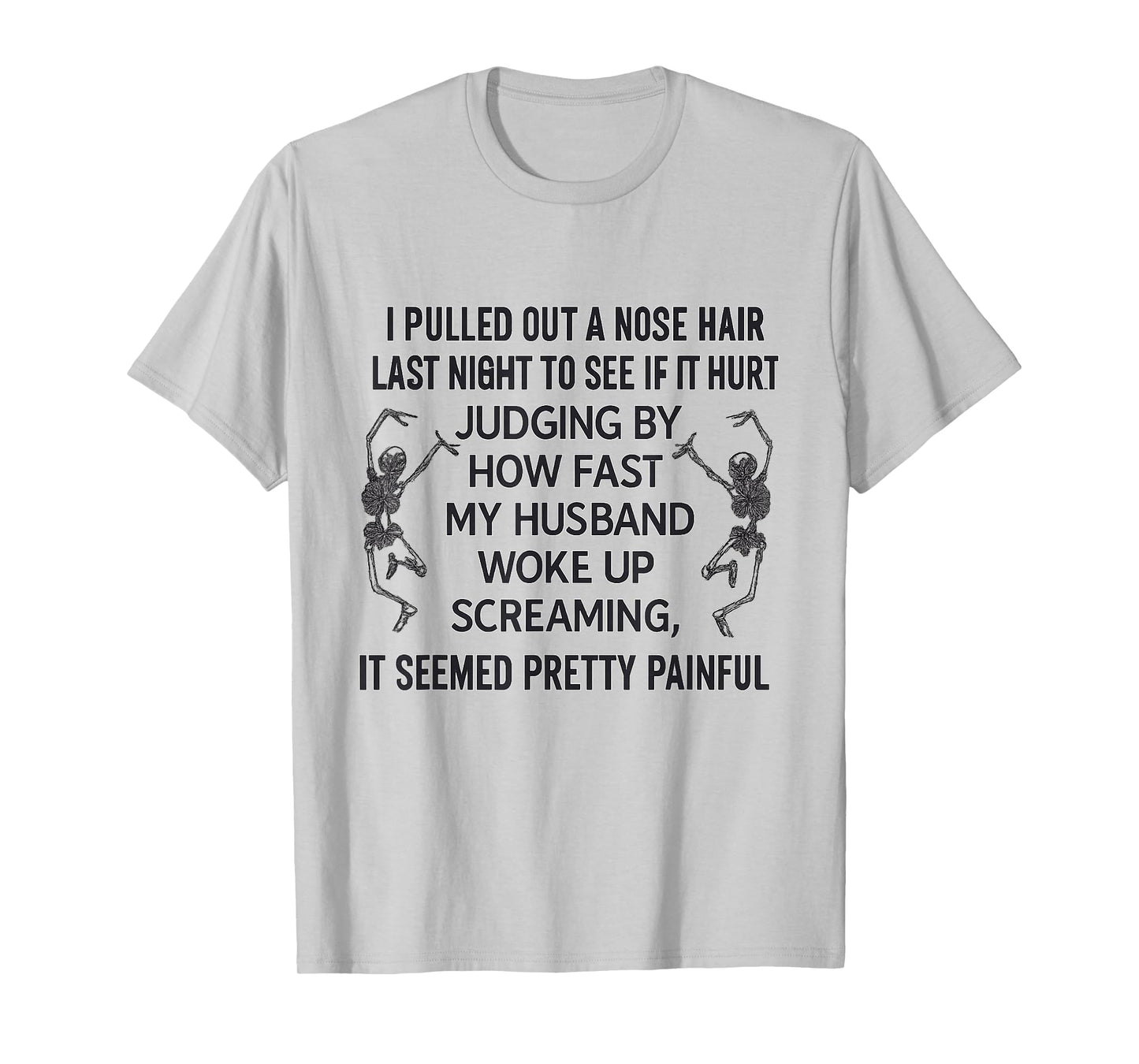 Pulled Out a Nose Hair Last Night to See if it Hurt Skeleton T-Shirt