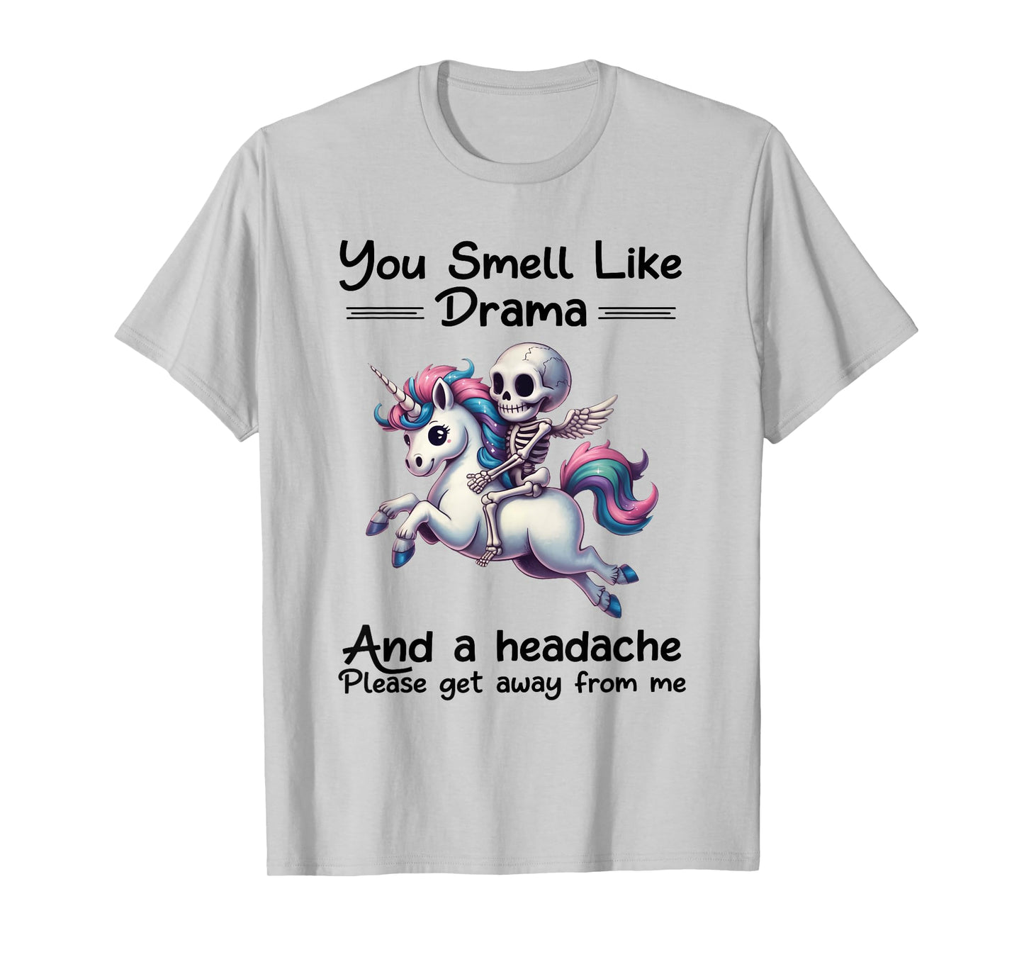 Skeleton Unicorn You Smell Like Drama and A Headache T-Shirt