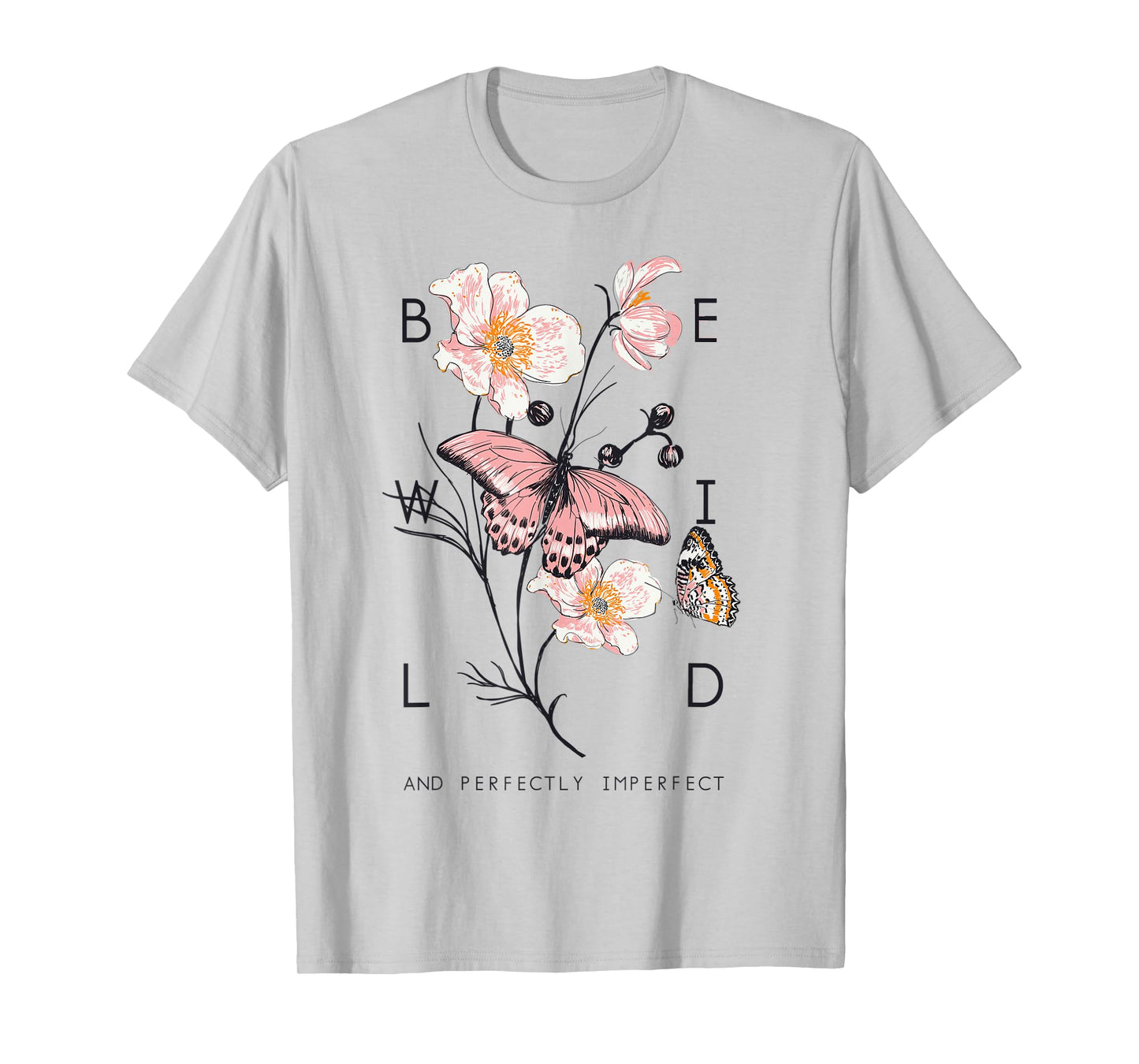 Be Wild And Imperfect Botanic Flowers Butterflies Gardening T-Shirt