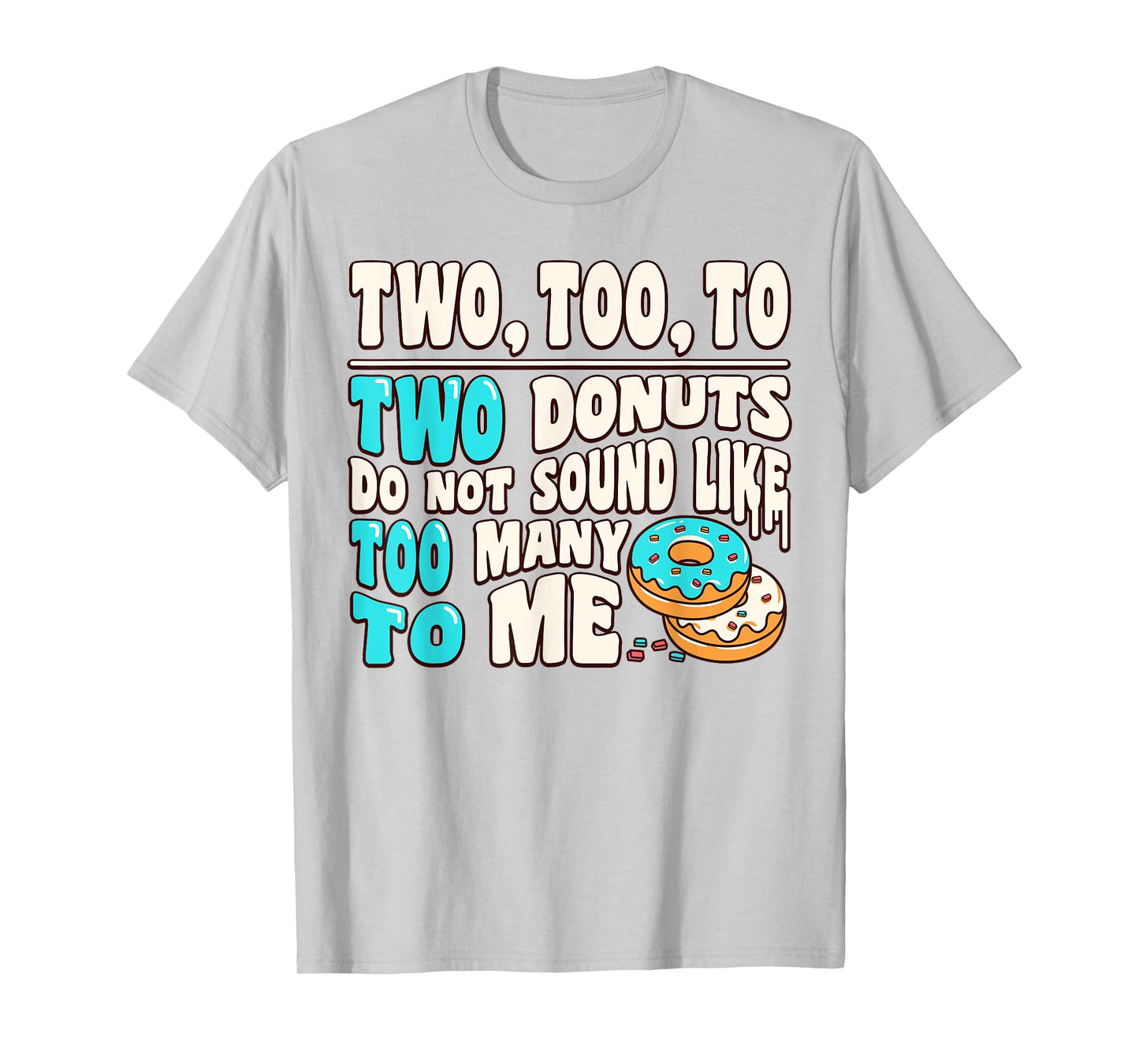 Two Too To Two Donuts Do Not Sound Like Too Many To Me Funny T-Shirt