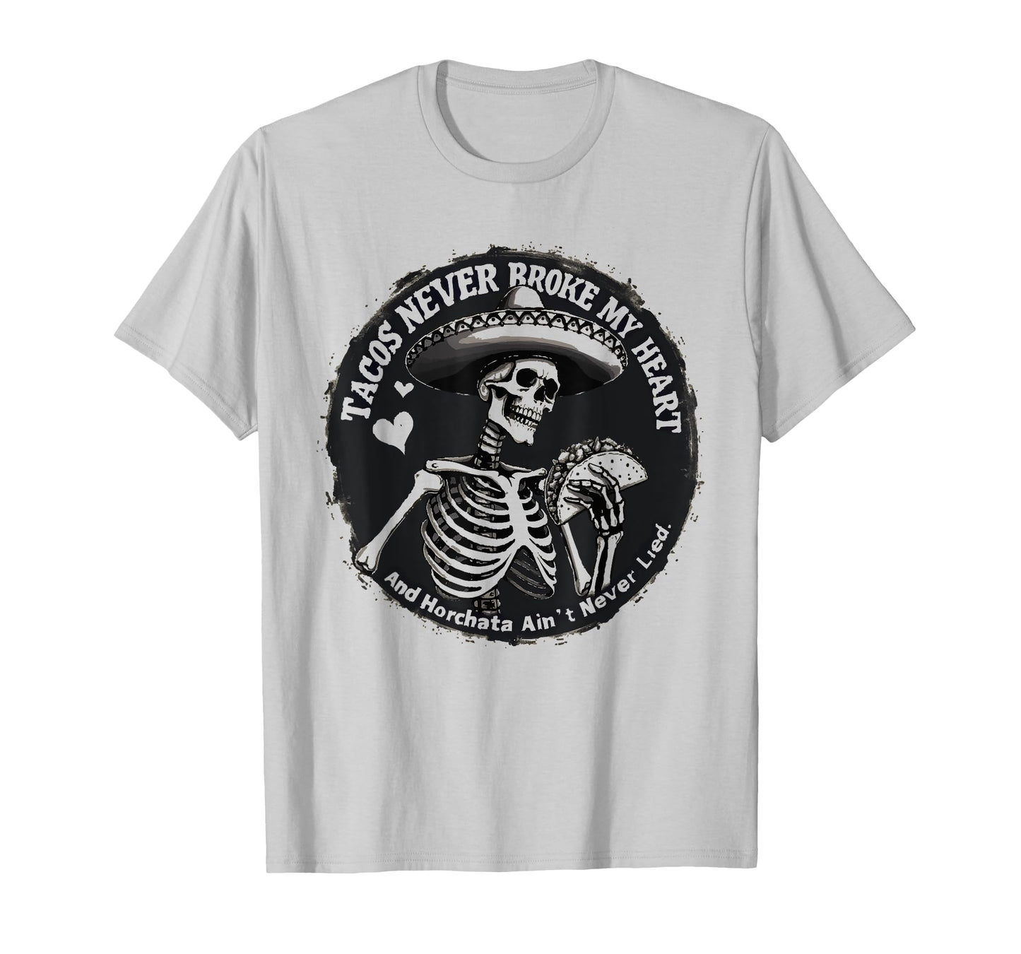 Tacos Never Broke My Heart And Horchata Ain't Never Lied T-Shirt