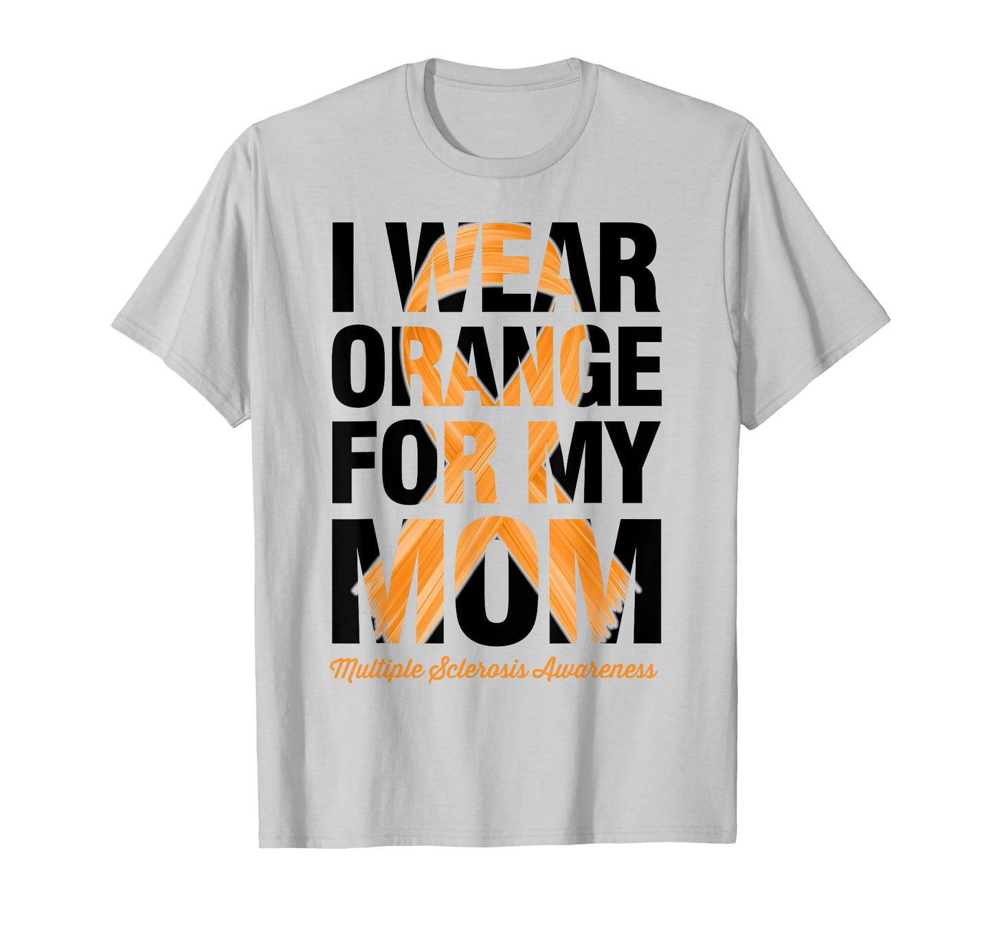 I Wear Orange For My Mom - MS Multiple Sclerosis Awareness T-Shirt