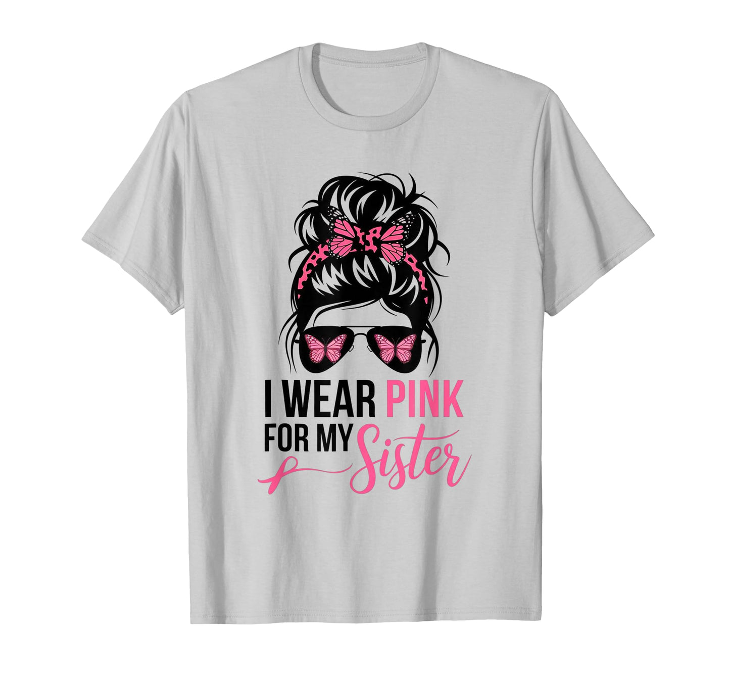 I Wear Pink For My Sister Messy Bun Breast Cancer Survivor T-Shirt