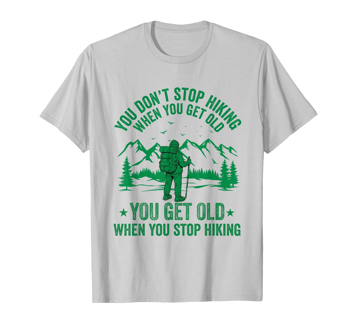 You Don't Stop Hiking When You get Old You get Old Hiker T-Shirt