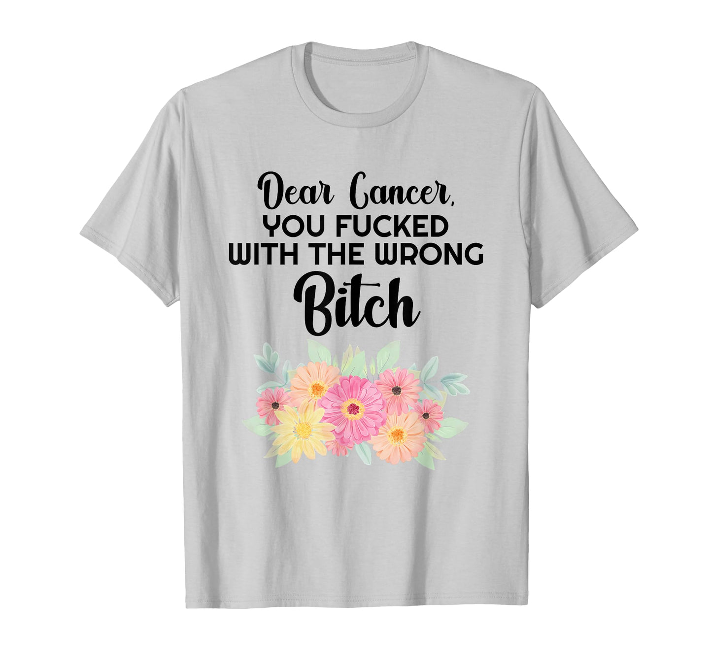 Dear Cancer you picked the wrong Bitch Inspirational Gift T-Shirt