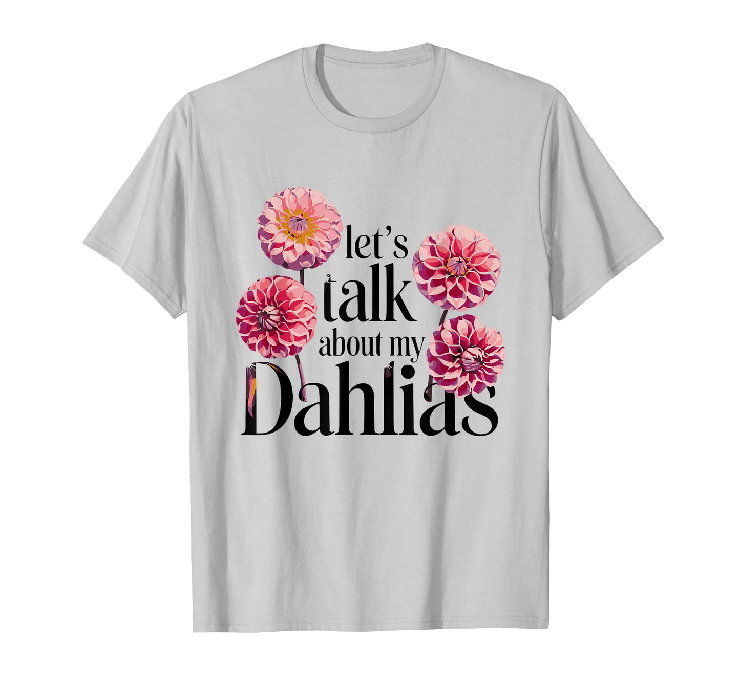 Let's Talk About My Dahlias Flower Garden Blooms T-Shirt