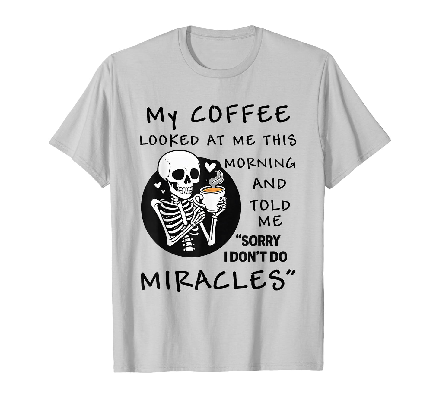Skeleton My Coffee Looked at Me This Morning and Told Me T-Shirt