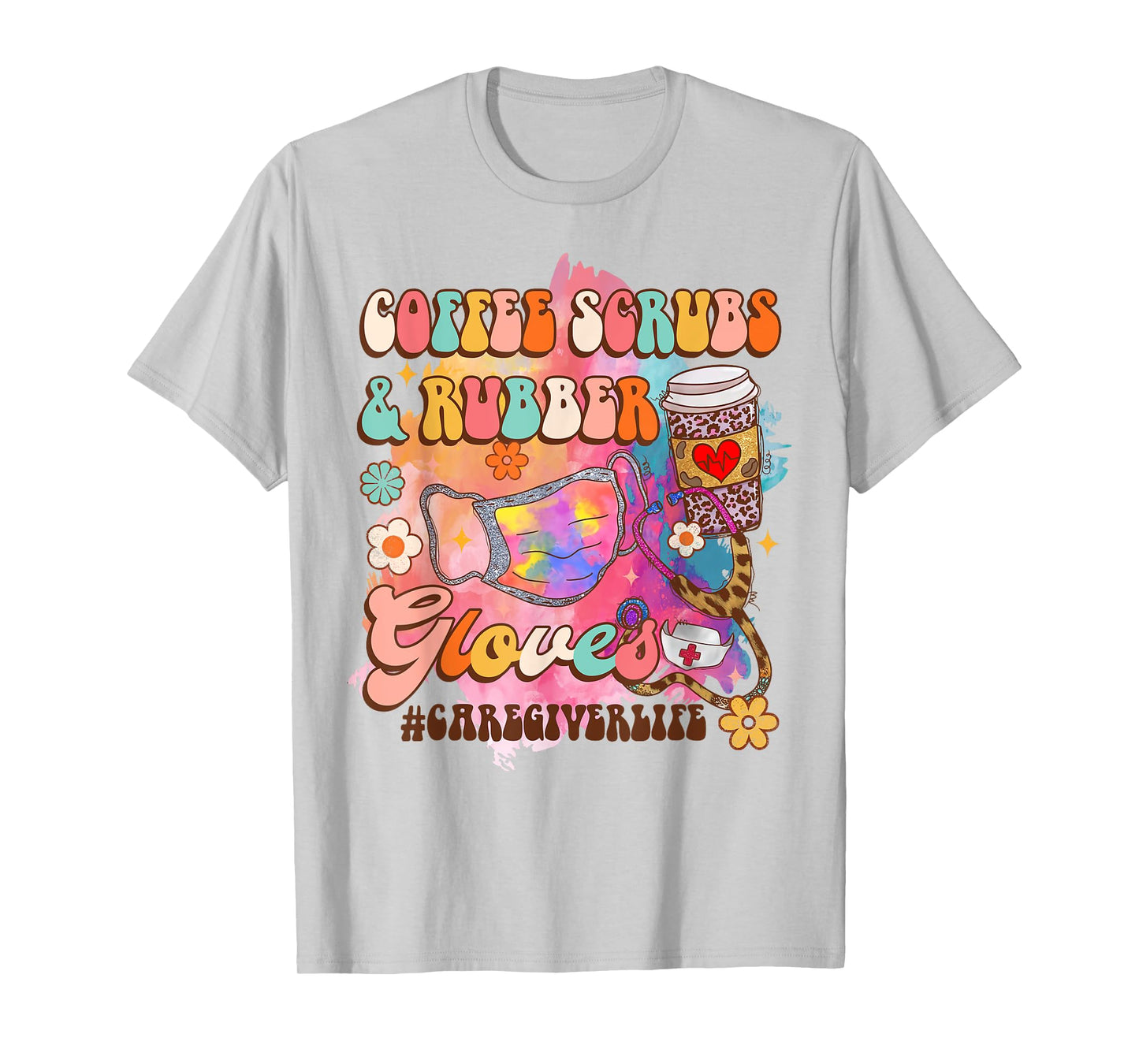Coffee Scrubs & Rubber Gloves Caregiver Life Caregiving T-Shirt