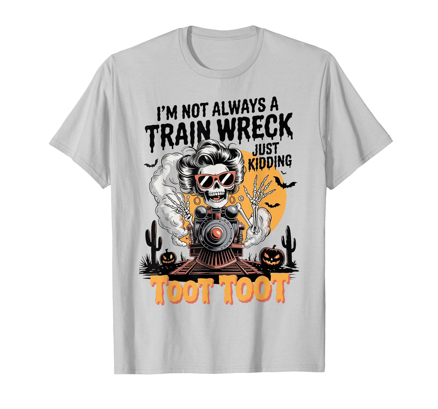 I’m Not Always A Train Wreck Just Kidding Toot Toot Skeleton T-Shirt
