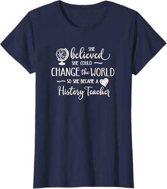 History Teacher Shirt Change the World School Teacher Gift Women T-Shirt