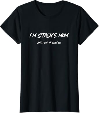 Cute I'm Stacy's Mom And I Got It Goin' On T-Shirt