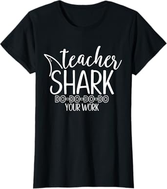 Teacher Shark Do Do Do Your Work Funny Teacher Shark Shirt T-Shirt