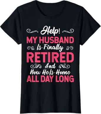 Funny My Husband Is Finally Retired Retirement Tee For Wife T-Shirt