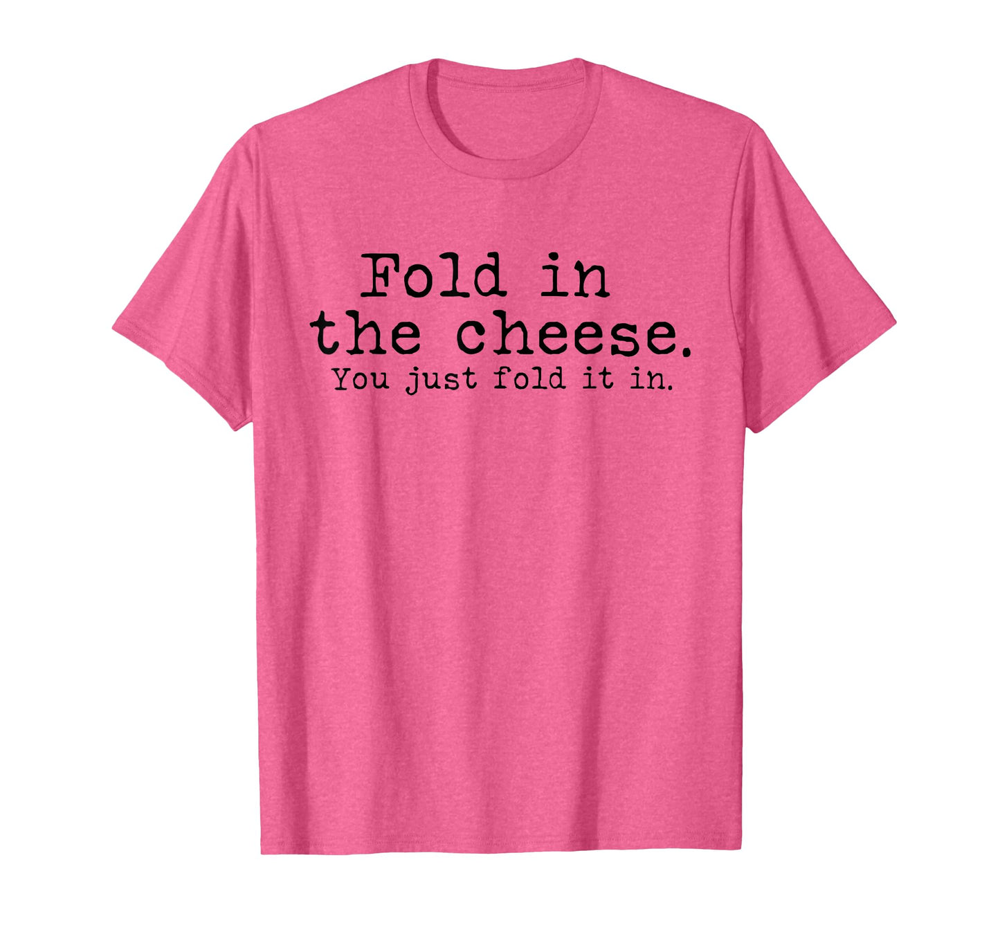 Fold in the cheese you just fold it in funny Schitts Rose T-Shirt