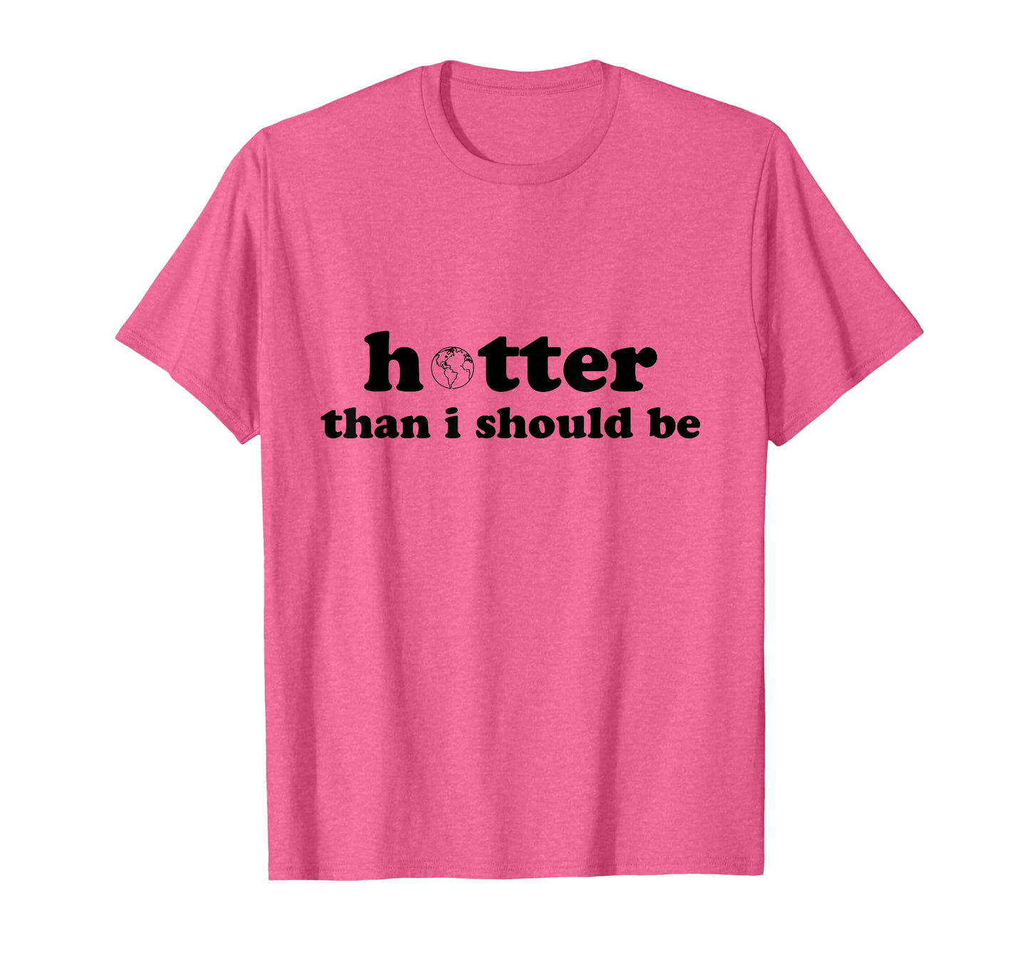 Hotter than I should be Earth T-Shirt