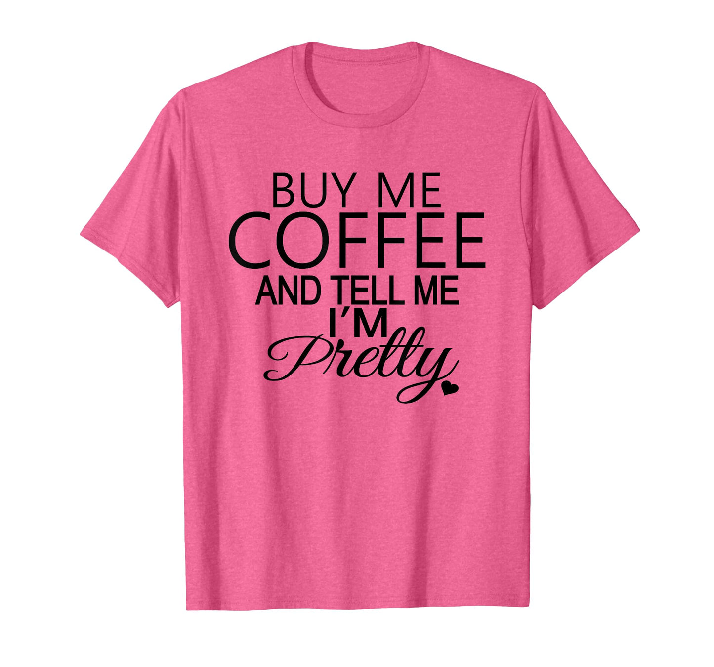Buy Me Coffee And Tell Me I'm Pretty T-Shirt. Coffee T-Shirt T-Shirt