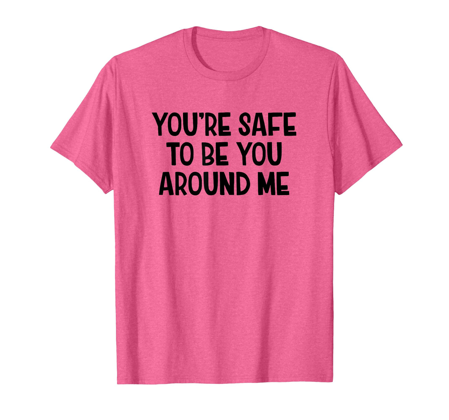 You’re Safe To Be You Around Me T-Shirt