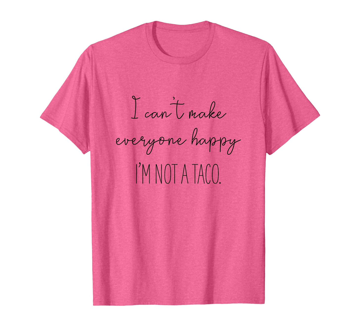 I Can't Make Everyone Happy I'm Not A Taco T-Shirt