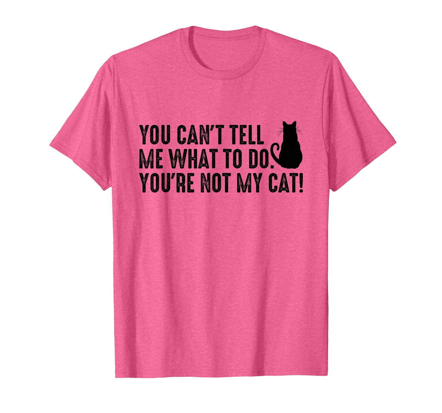 You Can't Tell Me What To Do You're Not My Cat Funny Saying Men Women T-Shirt