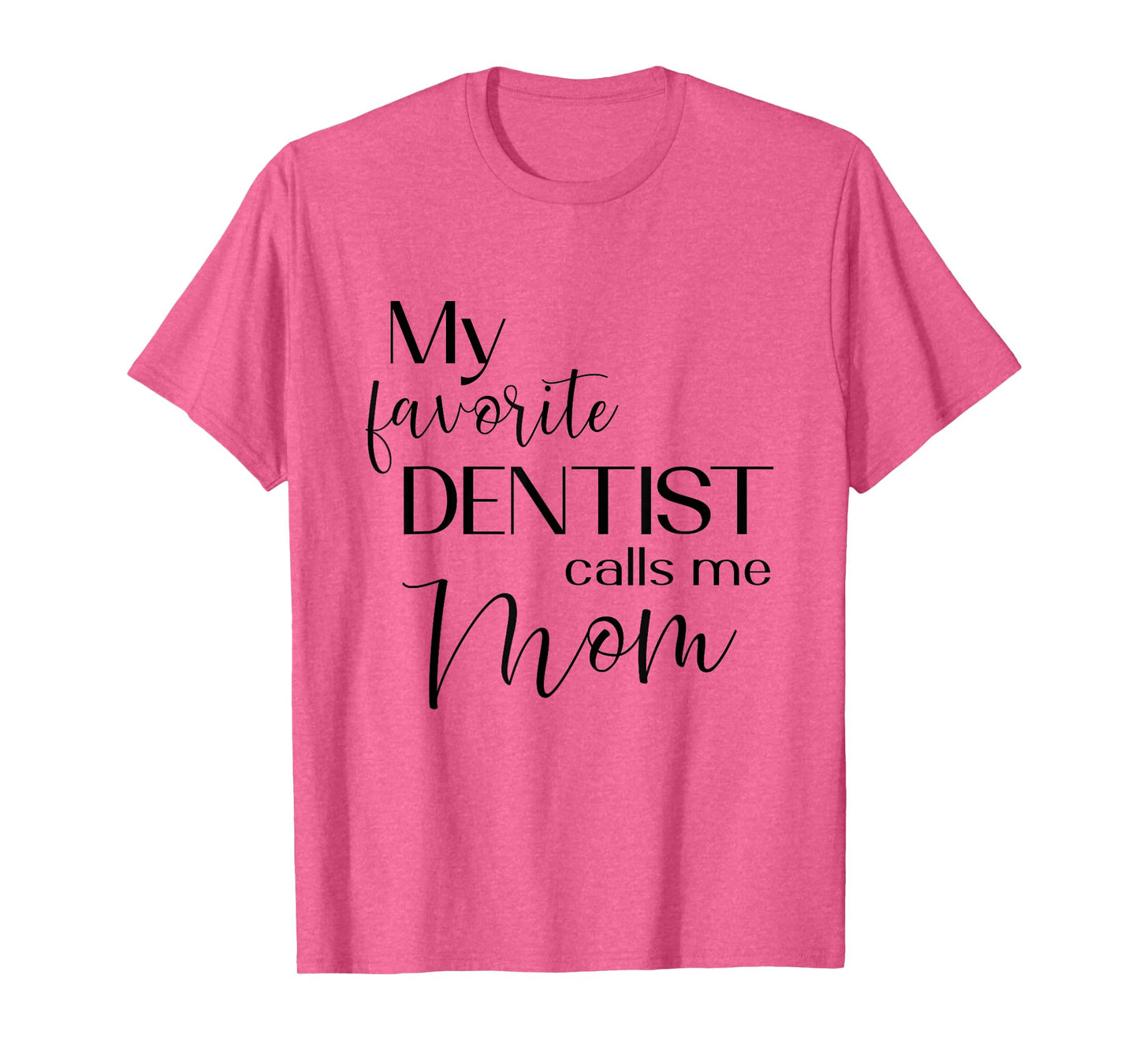 My Favorite Dentist Calls Me Mom Dental Dentist Medical T-Shirt