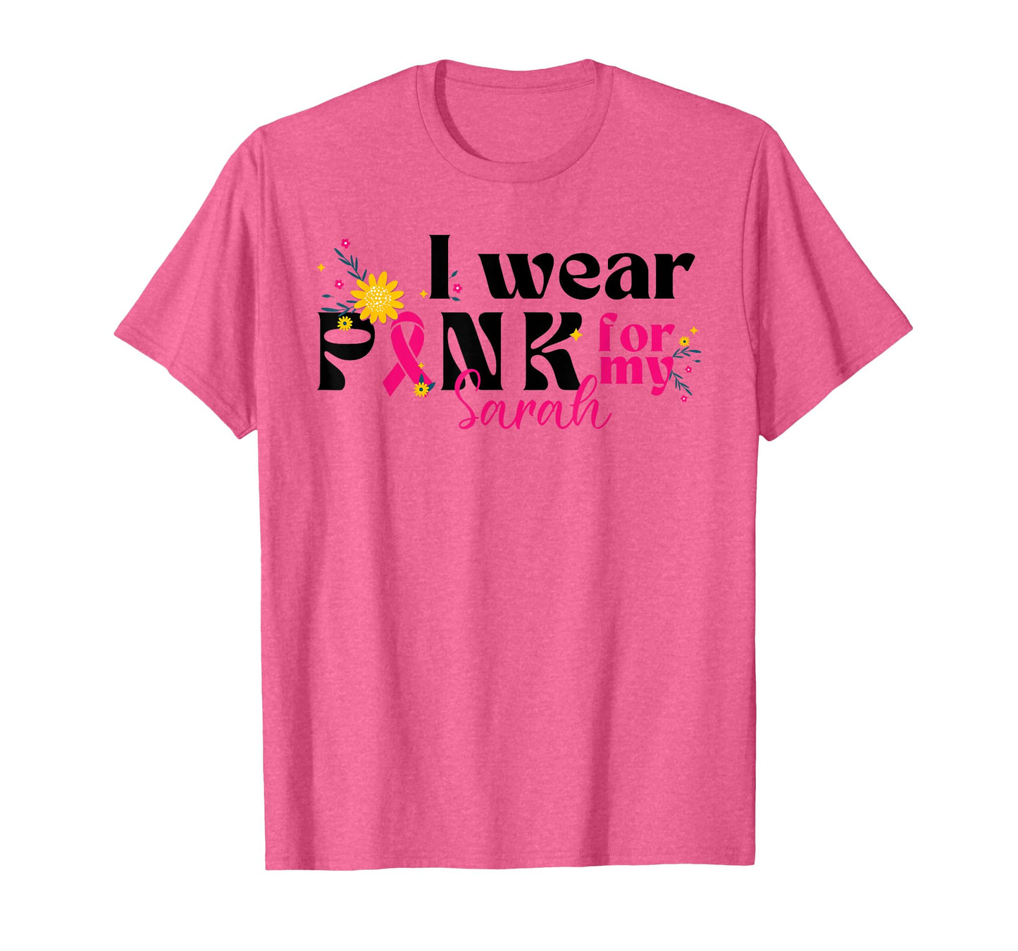 I Wear Pink for My Sarah - Custom Breast Cancer Pink Ribbon T-Shirt