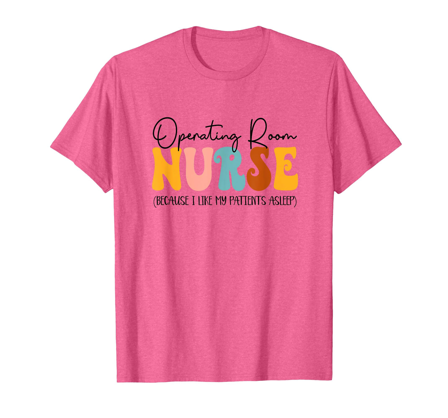 Operating Room Nurse I Like My Patients Asleep OR Nurse T-Shirt