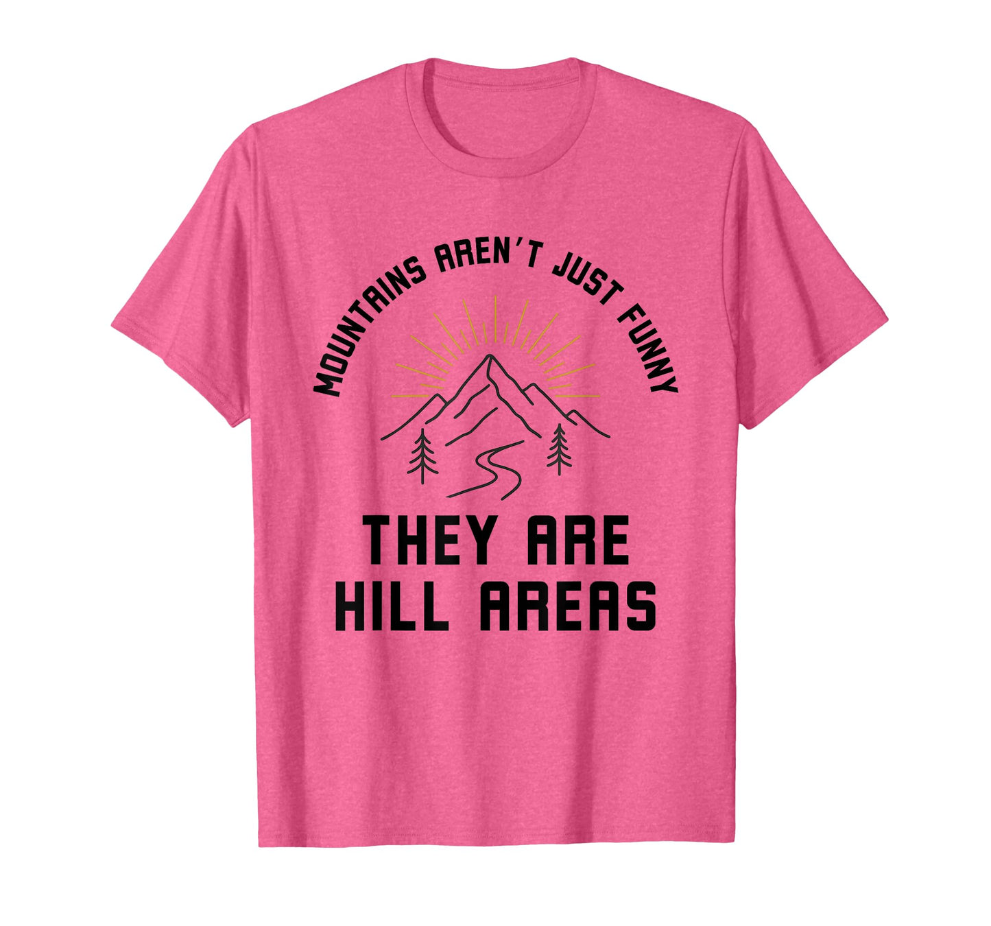 Mountains Arent just Funny, They are Hill Areas Joke T-Shirt