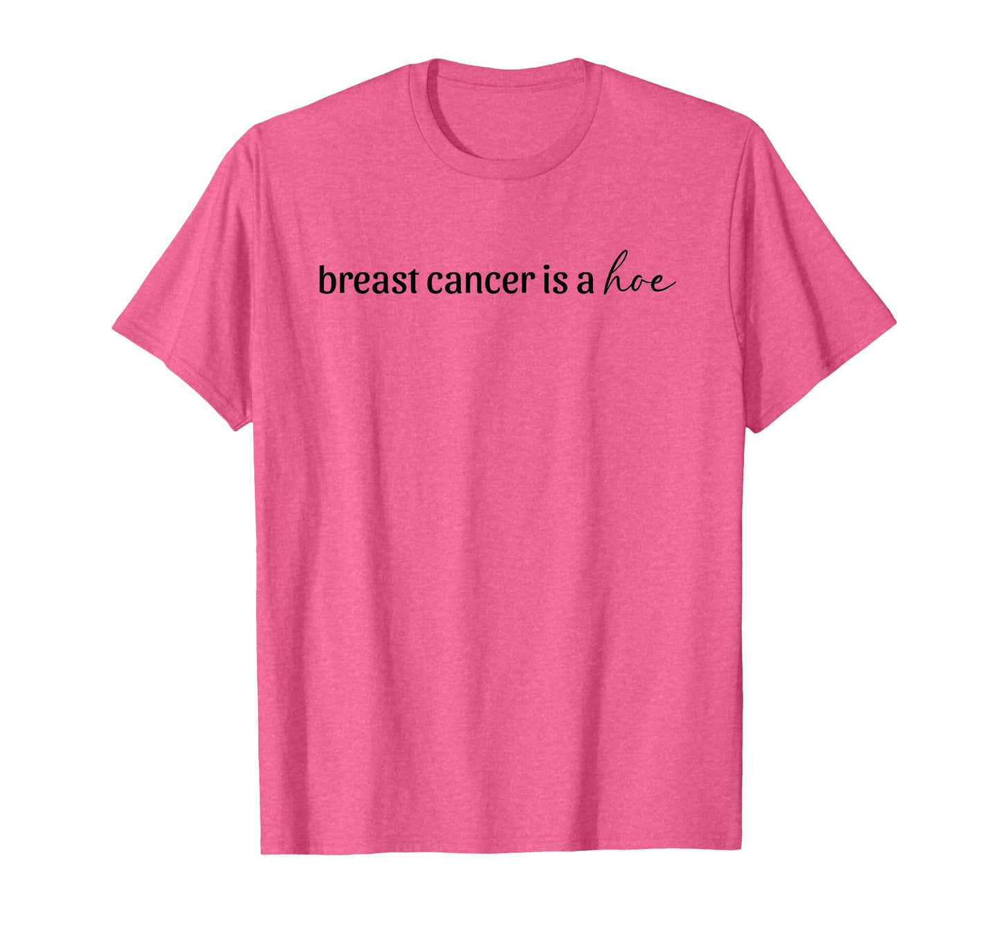 Breast Cancer is a Hoe Funny Sarcastic Breast Cancer Humor T-Shirt