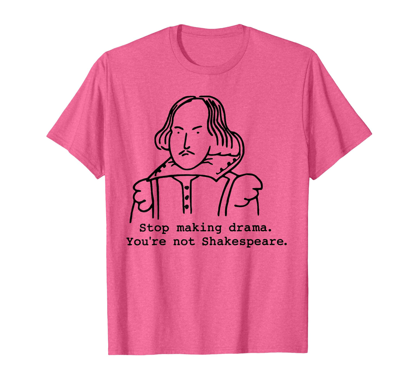 Stop Making Drama You're Not Shakespeare T-Shirt