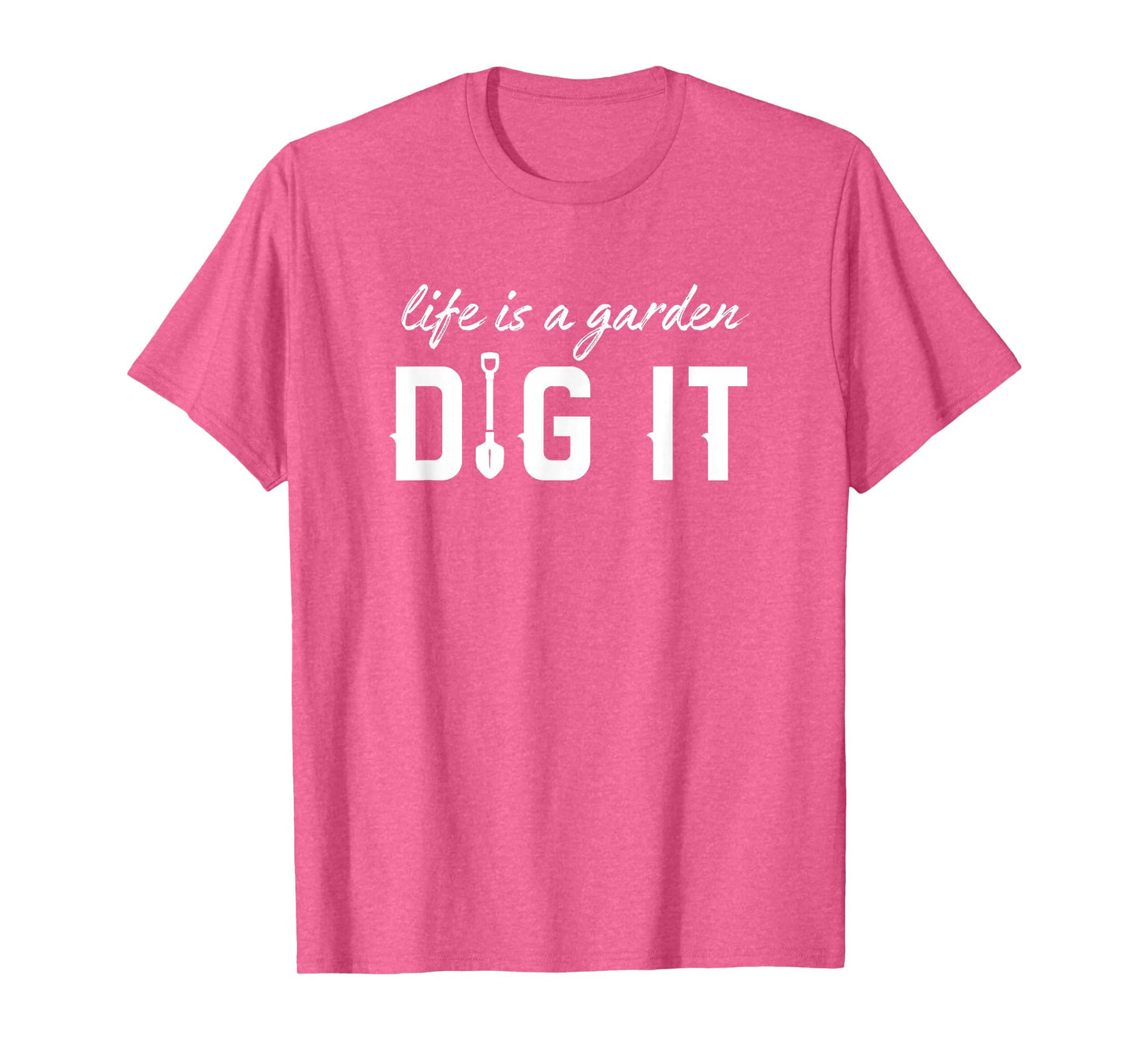 Life Is a Garden Dig It - Gardening Design for Gardeners T-Shirt
