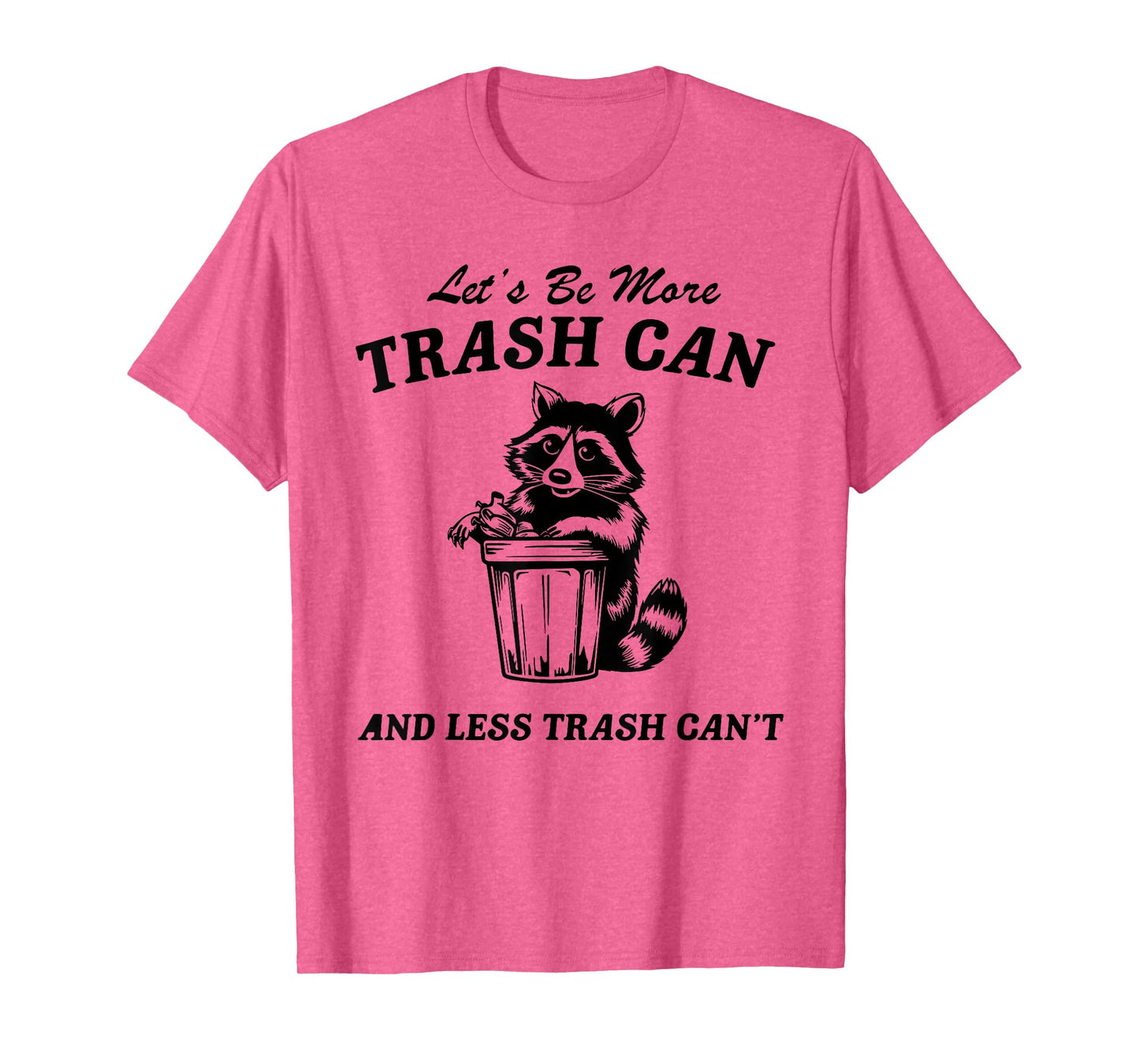 Let's Be More Trash Can And Less Trash Can't, Cute Raccoon T-Shirt