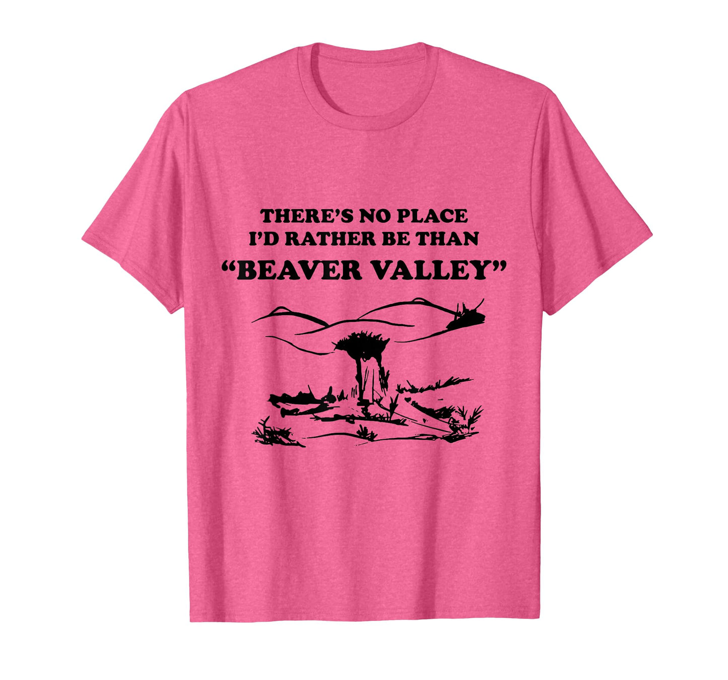 There’s No Place Rather Be Than Beaver Valley Funny T-Shirt