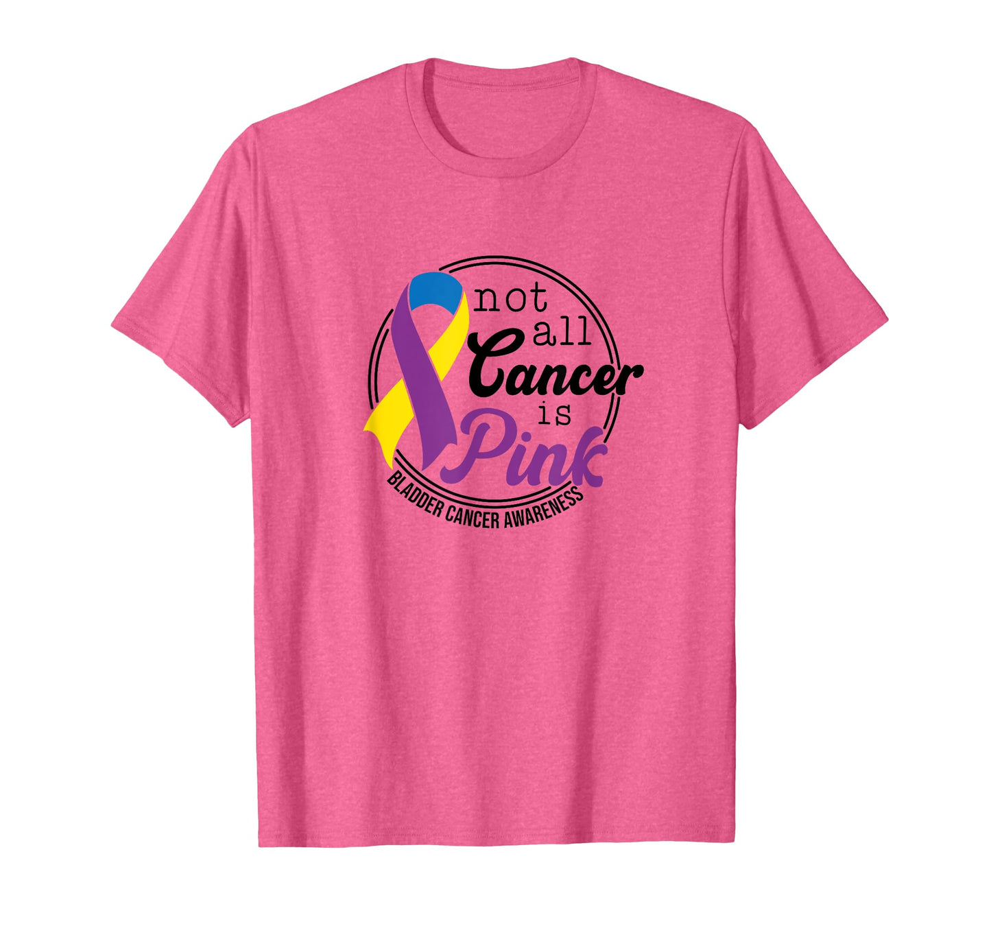 Not All Cancer Is Pink, Bladder Cancer Awareness T-Shirt