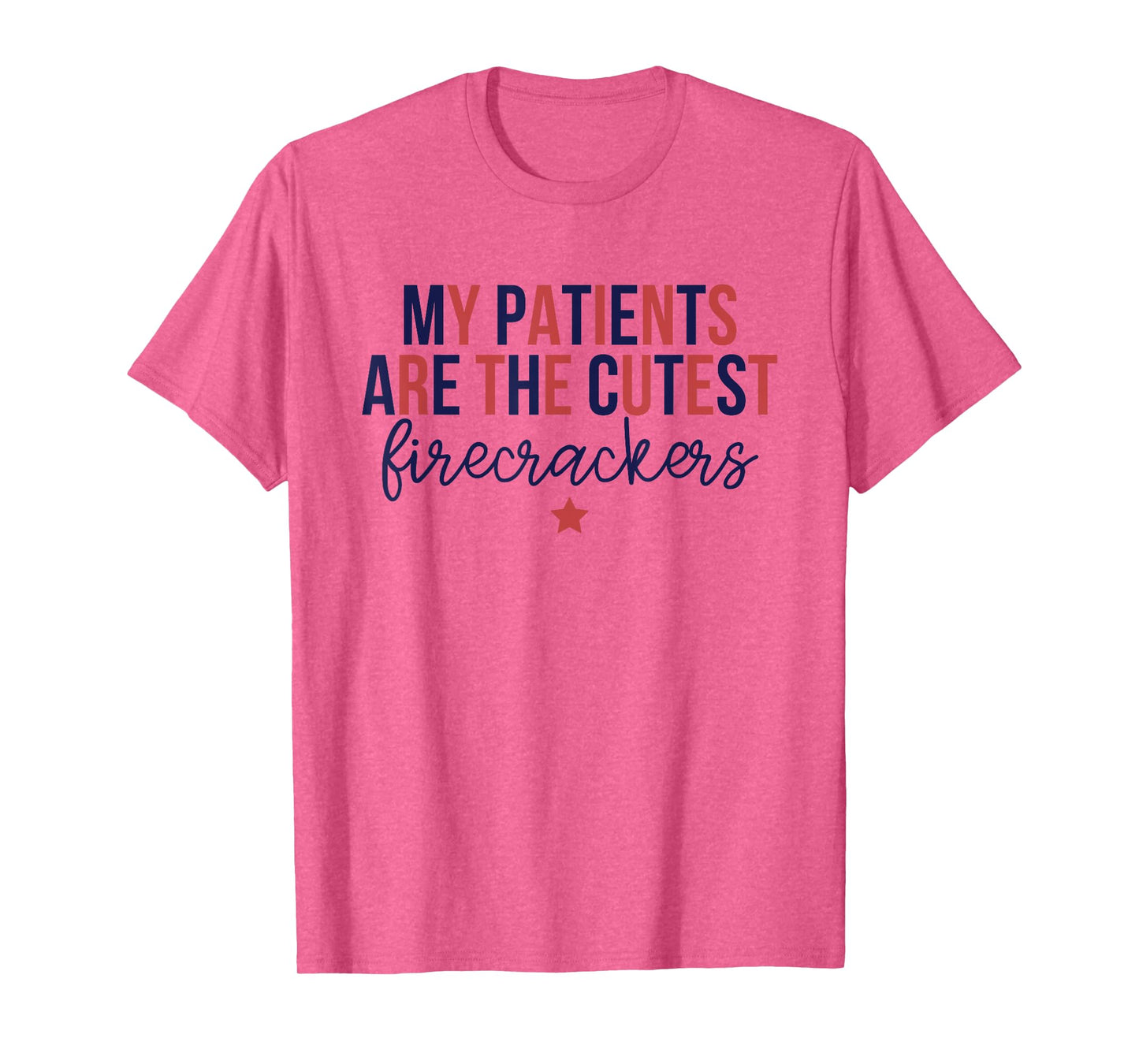 My Patients Are The Cutest Firecrackers, 4th Of July Nurse T-Shirt